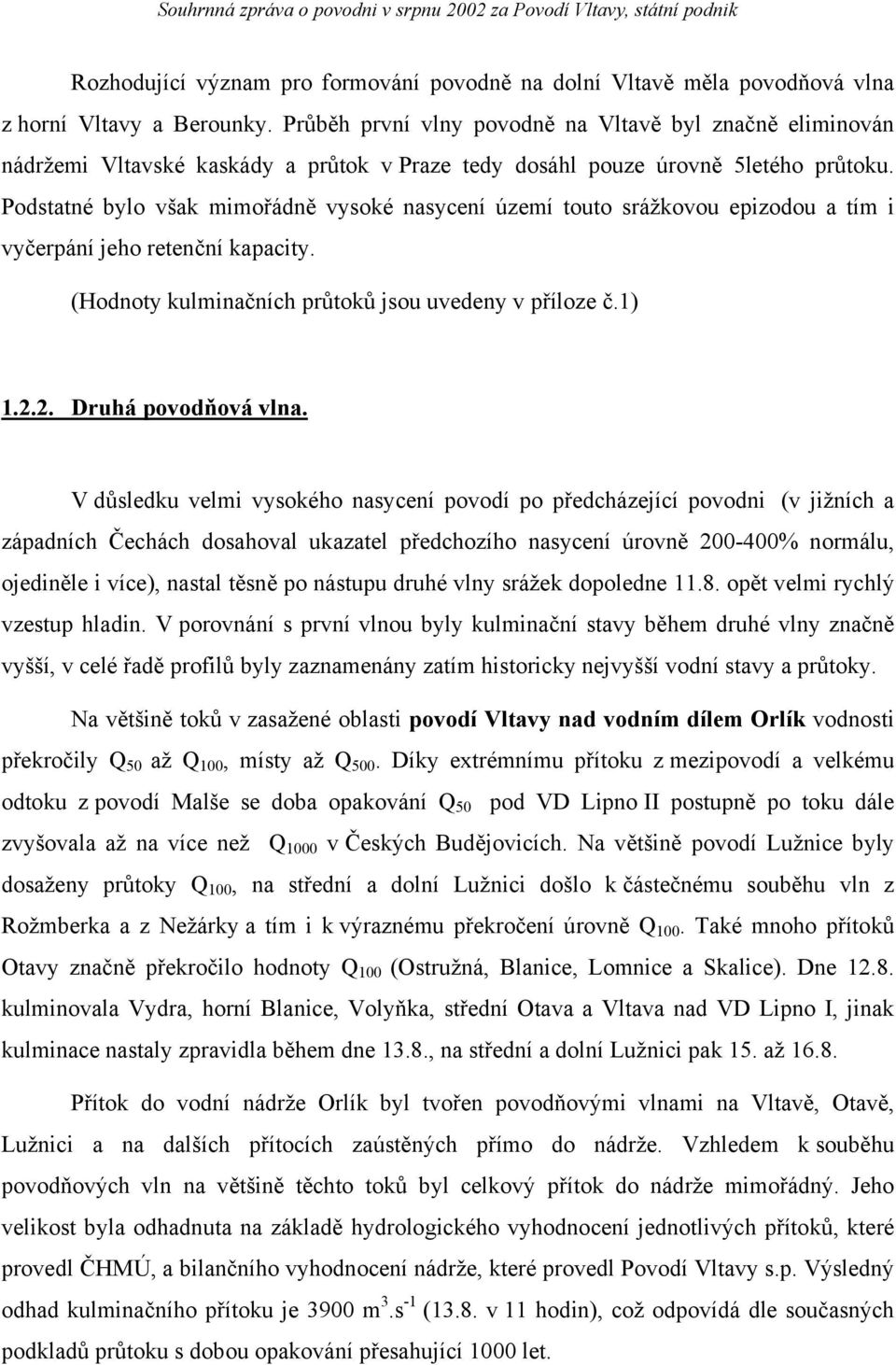 Podstatné bylo však mimořádně vysoké nasycení území touto srážkovou epizodou a tím i vyčerpání jeho retenční kapacity. (Hodnoty kulminačních průtoků jsou uvedeny v příloze č.1) 1.2.