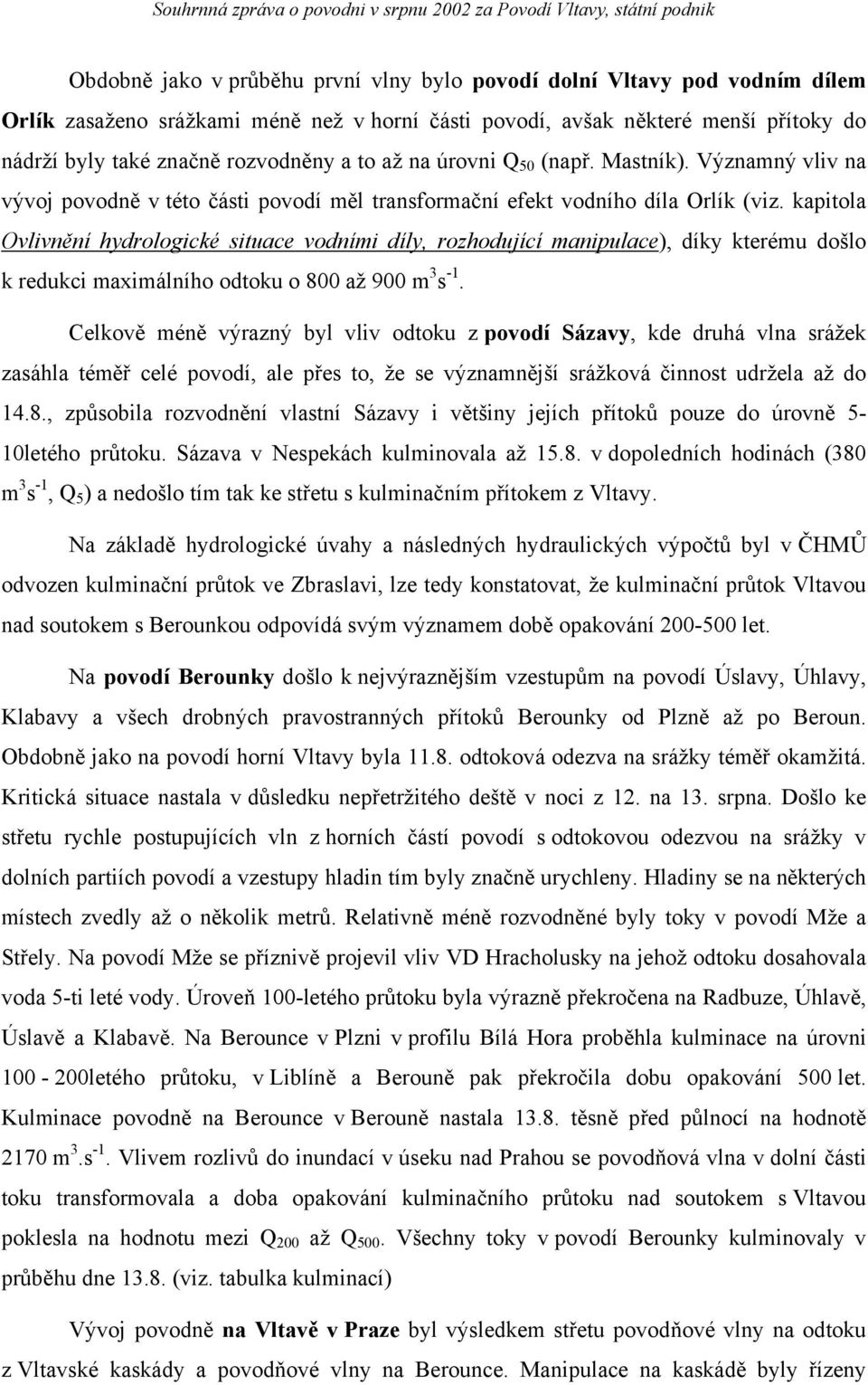 kapitola Ovlivnění hydrologické situace vodními díly, rozhodující manipulace), díky kterému došlo k redukci maximálního odtoku o 800 až 900 m 3 s -1.