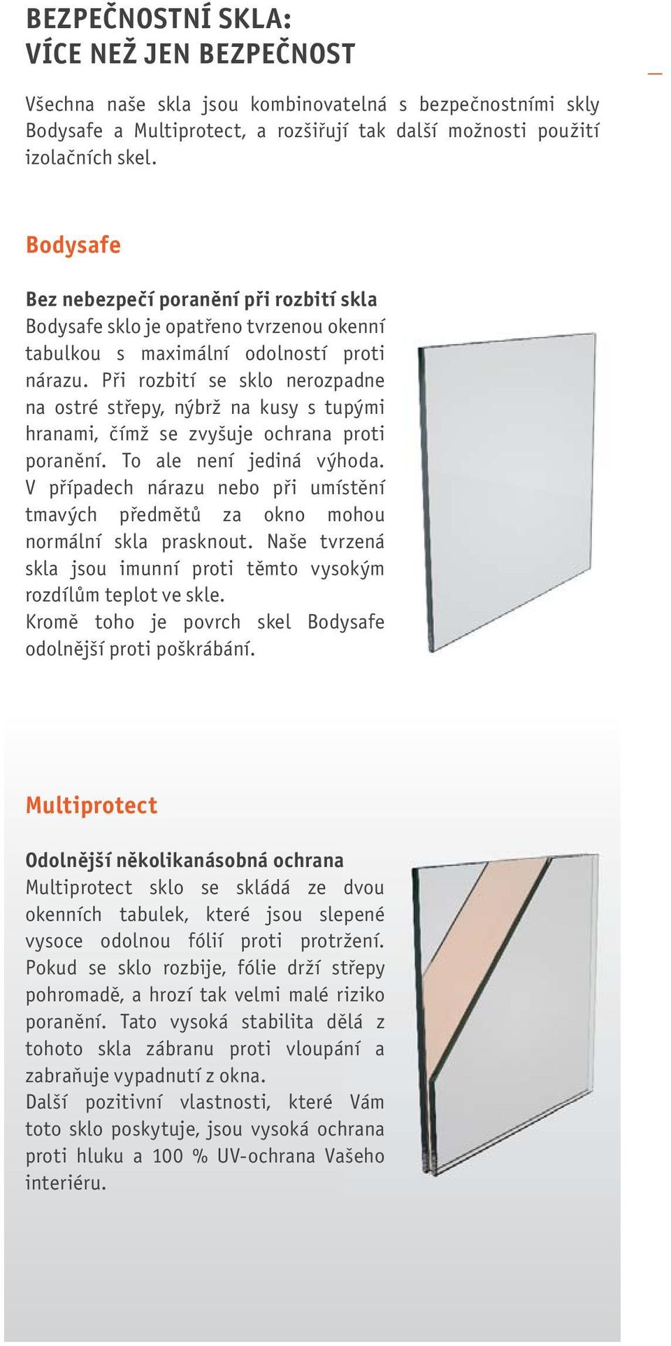 Při rozbití se sklo nerozpadne na ostré střepy, nýbrž na kusy s tupými hranami, čímž se zvyšuje ochrana proti poranění. To ale není jediná výhoda.