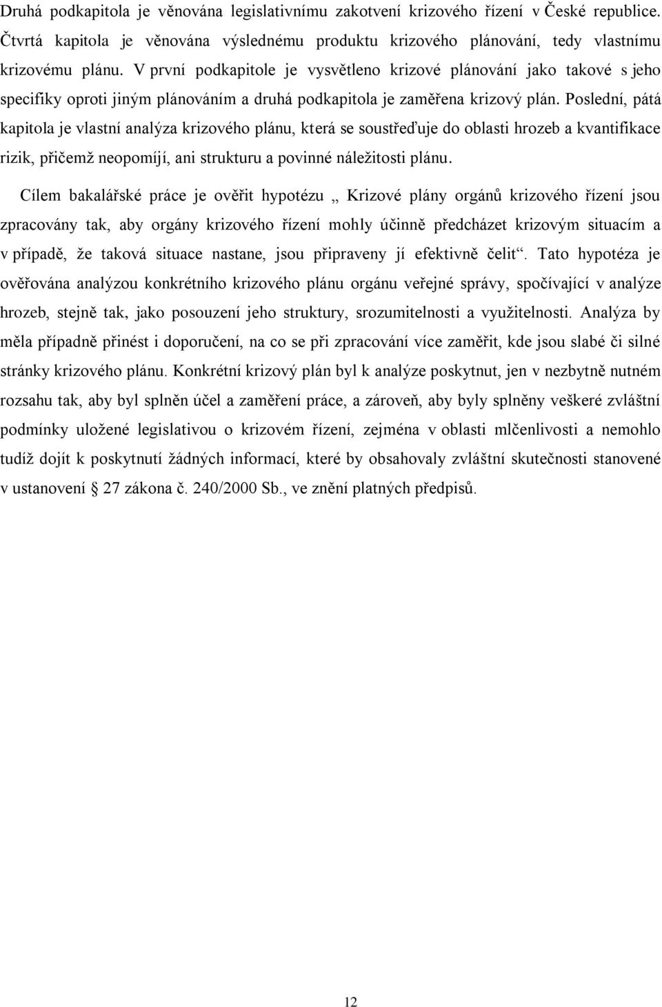 Poslední, pátá kapitola je vlastní analýza krizového plánu, která se soustřeďuje do oblasti hrozeb a kvantifikace rizik, přičemž neopomíjí, ani strukturu a povinné náležitosti plánu.