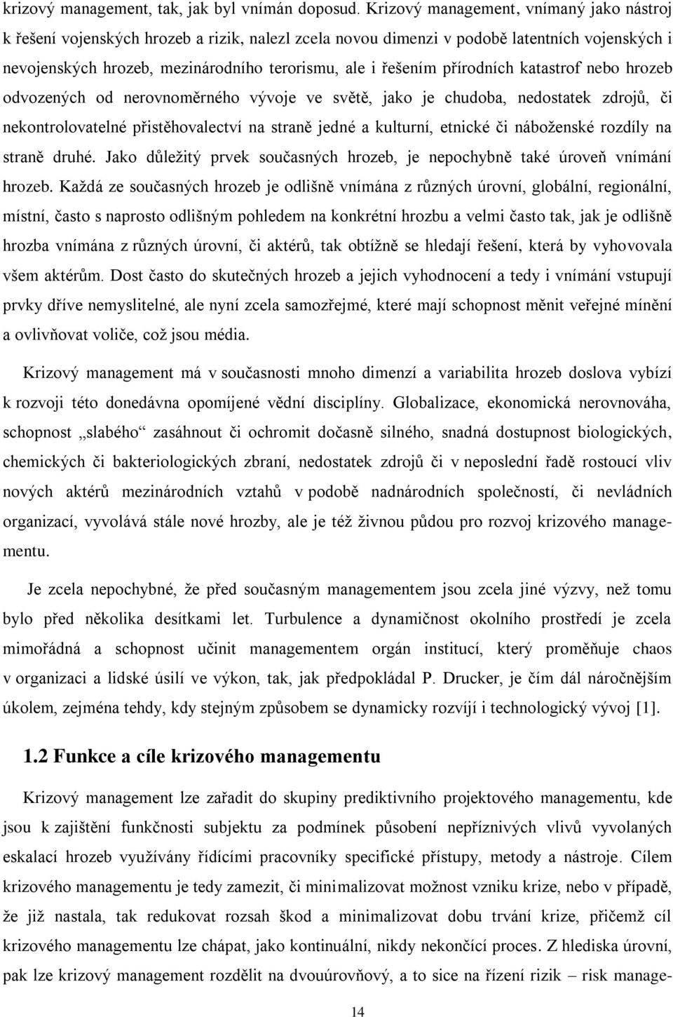 přírodních katastrof nebo hrozeb odvozených od nerovnoměrného vývoje ve světě, jako je chudoba, nedostatek zdrojů, či nekontrolovatelné přistěhovalectví na straně jedné a kulturní, etnické či