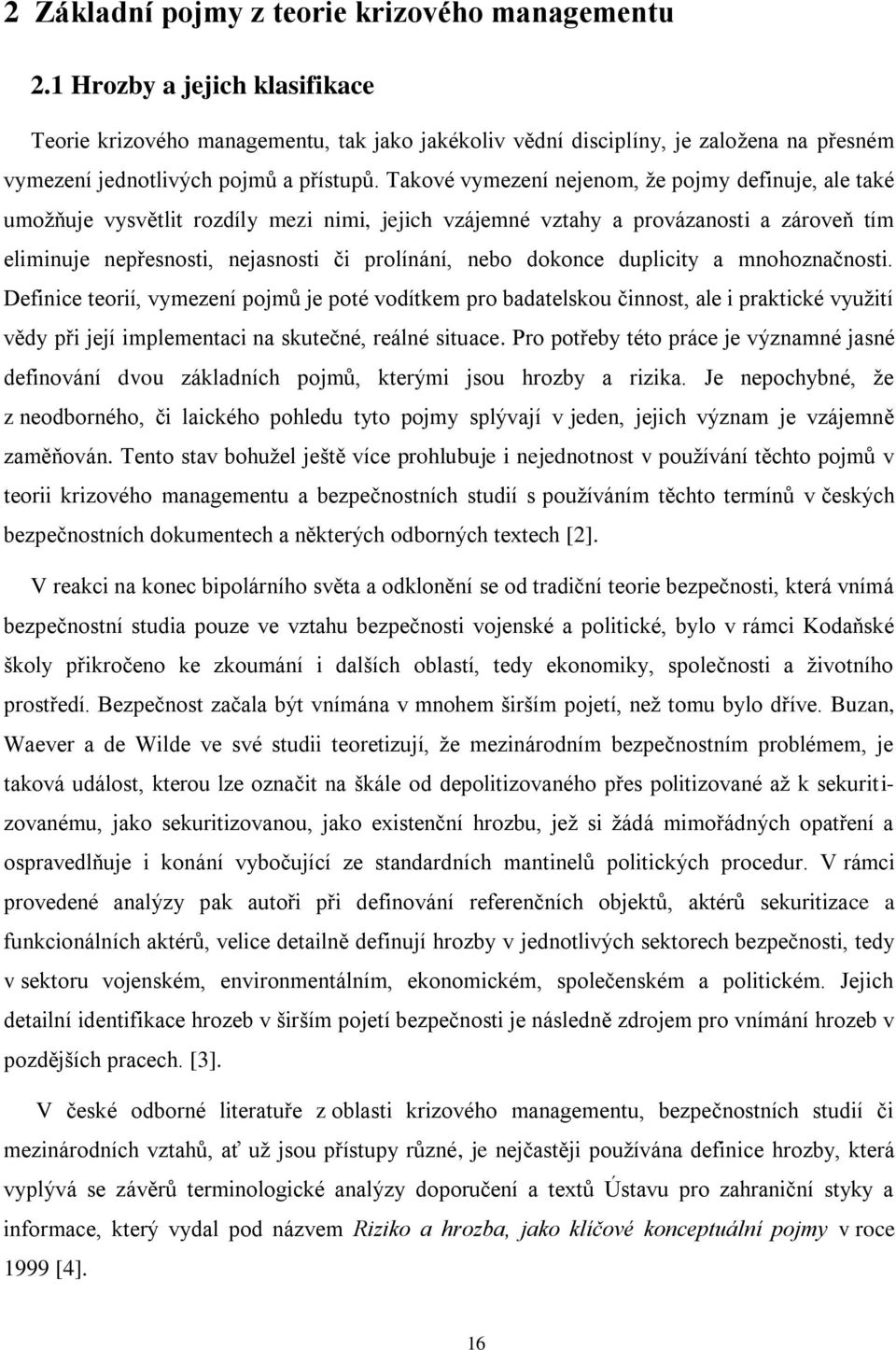 Takové vymezení nejenom, že pojmy definuje, ale také umožňuje vysvětlit rozdíly mezi nimi, jejich vzájemné vztahy a provázanosti a zároveň tím eliminuje nepřesnosti, nejasnosti či prolínání, nebo