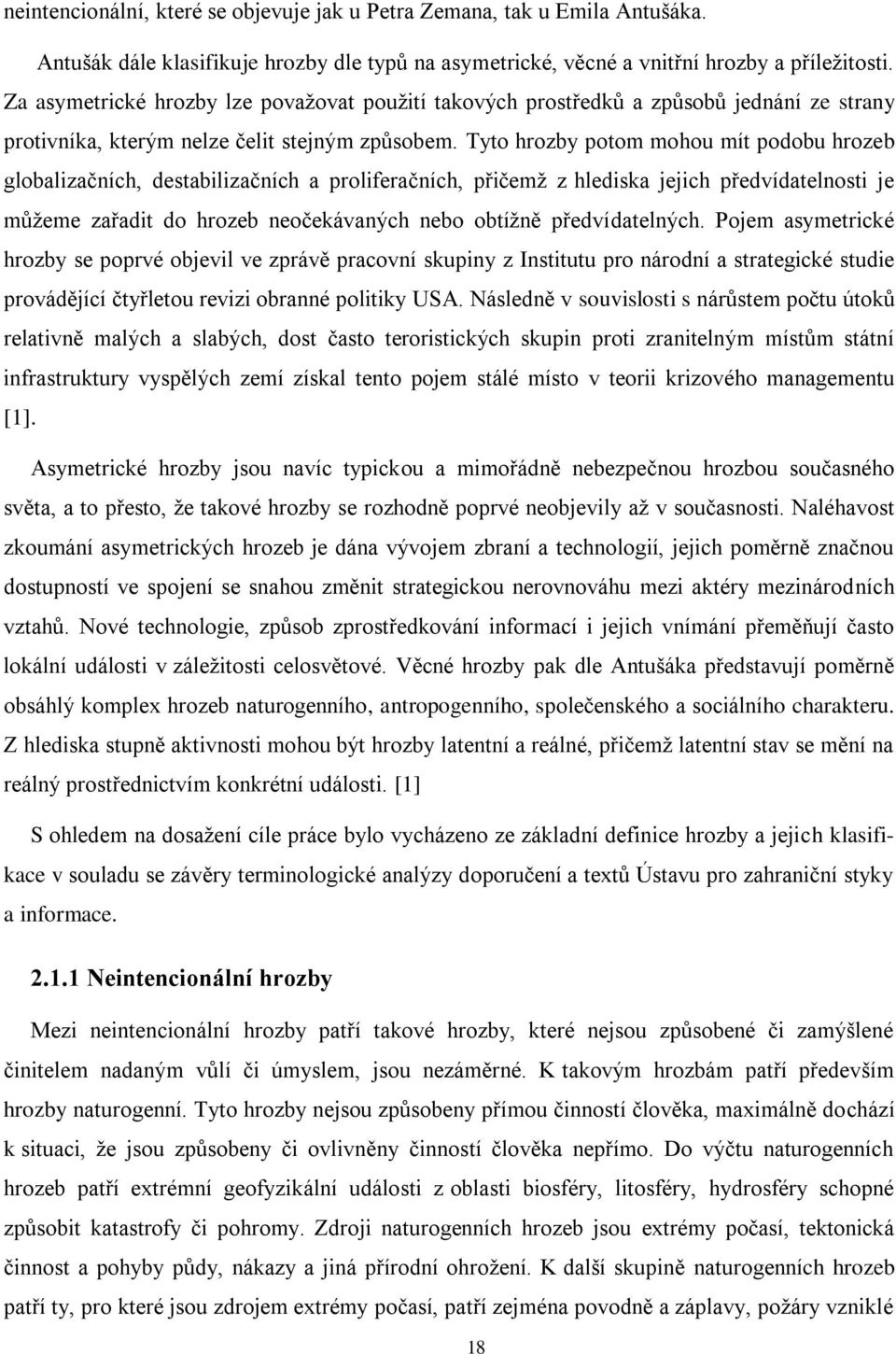 Tyto hrozby potom mohou mít podobu hrozeb globalizačních, destabilizačních a proliferačních, přičemž z hlediska jejich předvídatelnosti je můžeme zařadit do hrozeb neočekávaných nebo obtížně