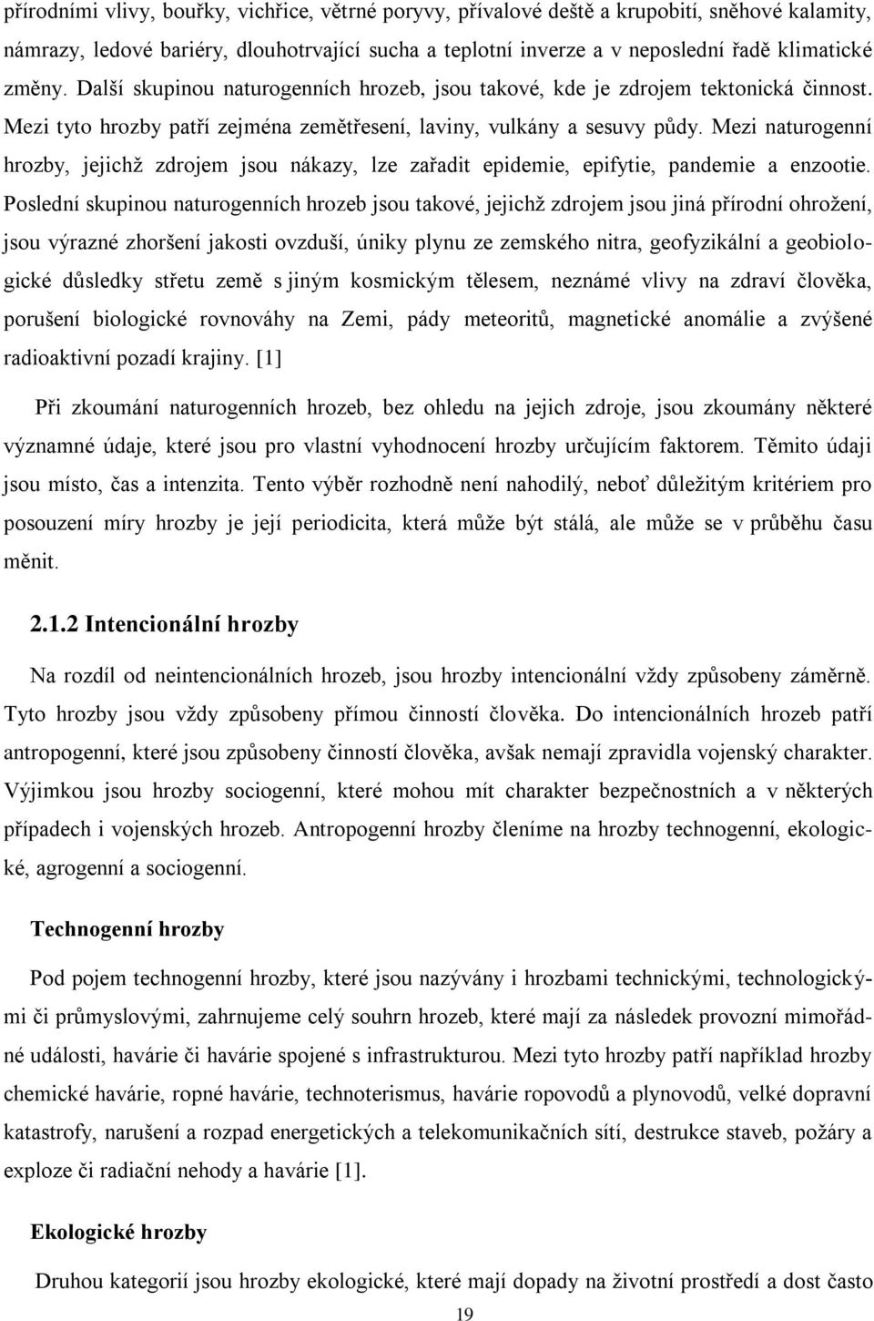 Mezi naturogenní hrozby, jejichž zdrojem jsou nákazy, lze zařadit epidemie, epifytie, pandemie a enzootie.