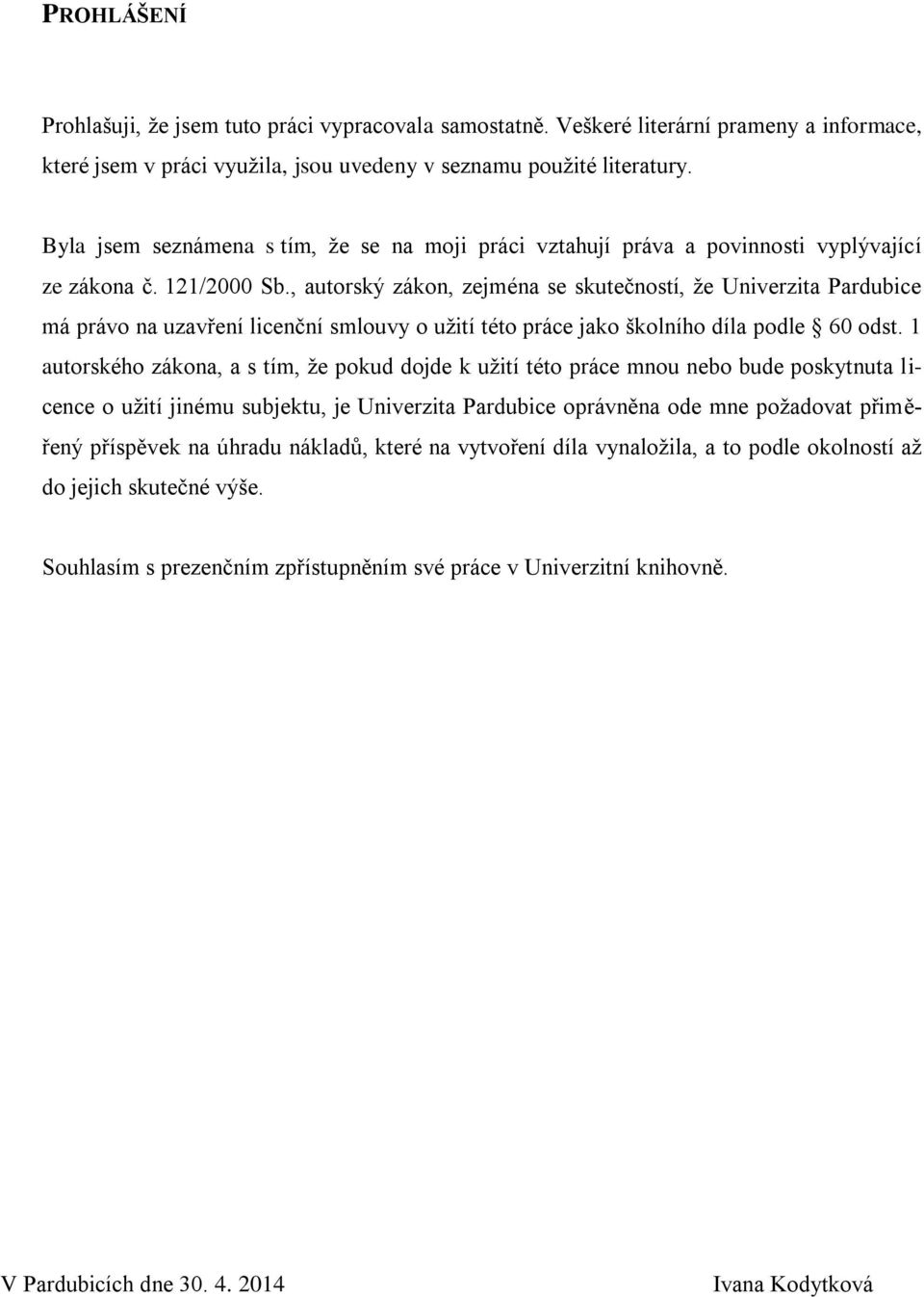 , autorský zákon, zejména se skutečností, že Univerzita Pardubice má právo na uzavření licenční smlouvy o užití této práce jako školního díla podle 60 odst.