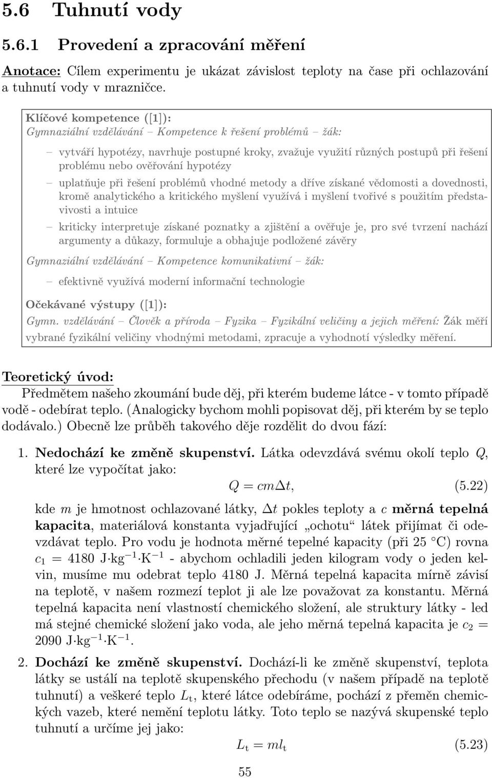 hypotézy uplatňuje při řešení problémů vhodné metody a dříve získané vědomosti a dovednosti, kromě analytického a kritického myšlení využívá i myšlení tvořivé s použitím představivosti a intuice