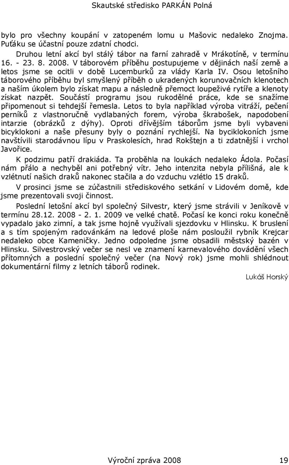 Osou letošního táborového příběhu byl smyšlený příběh o ukradených korunovačních klenotech a naším úkolem bylo získat mapu a následně přemoct loupeživé rytíře a klenoty získat nazpět.