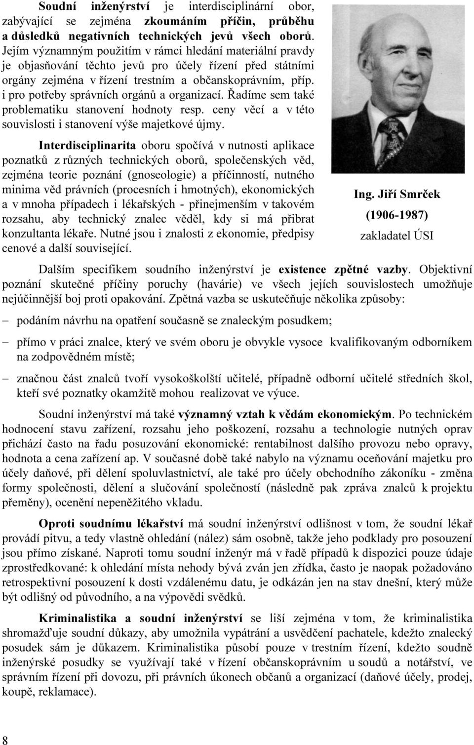 i pro potřeby správních orgánů a organizací. Řadíme sem také problematiku stanovení hodnoty resp. ceny věcí a v této souvislosti i stanovení výše majetkové újmy.