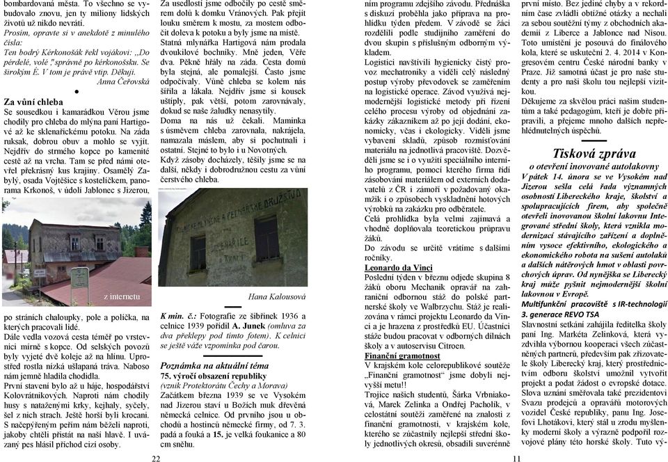 Anna Čeřovská Za vůní chleba Se sousedkou i kamarádkou Věrou jsme chodily pro chleba do mlýna paní Hartigové až ke sklenařickému potoku. Na záda ruksak, dobrou obuv a mohlo se vyjít.