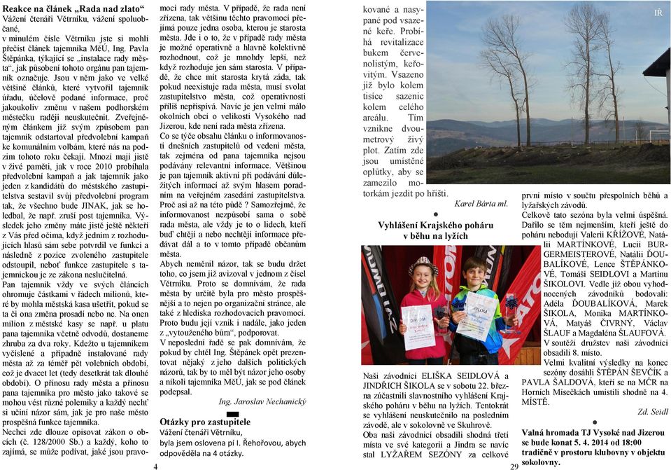 Jsou v něm jako ve velké většině článků, které vytvořil tajemník úřadu, účelově podané informace, proč jakoukoliv změnu v našem podhorském městečku raději neuskutečnit.