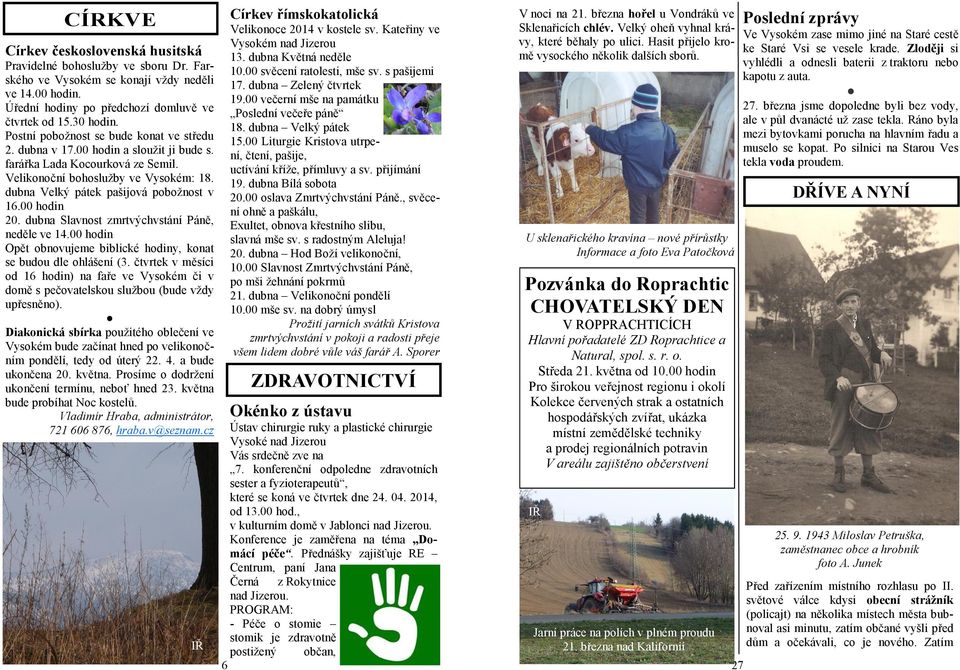 00 hodin 20. dubna Slavnost zmrtvýchvstání Páně, neděle ve 14.00 hodin Opět obnovujeme biblické hodiny, konat se budou dle ohlášení (3.