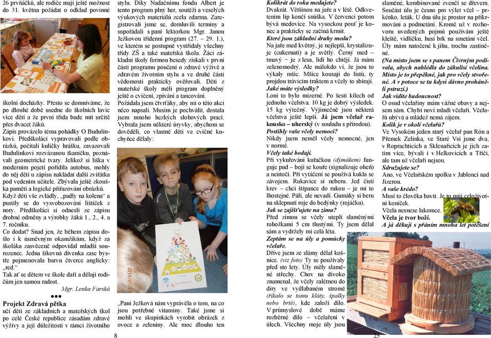 Předškoláci vypravovali podle obrázků, počítali kuličky hrášku, zavazovali Budulínkovi rozvázanou tkaničku, poznávali geometrické tvary.