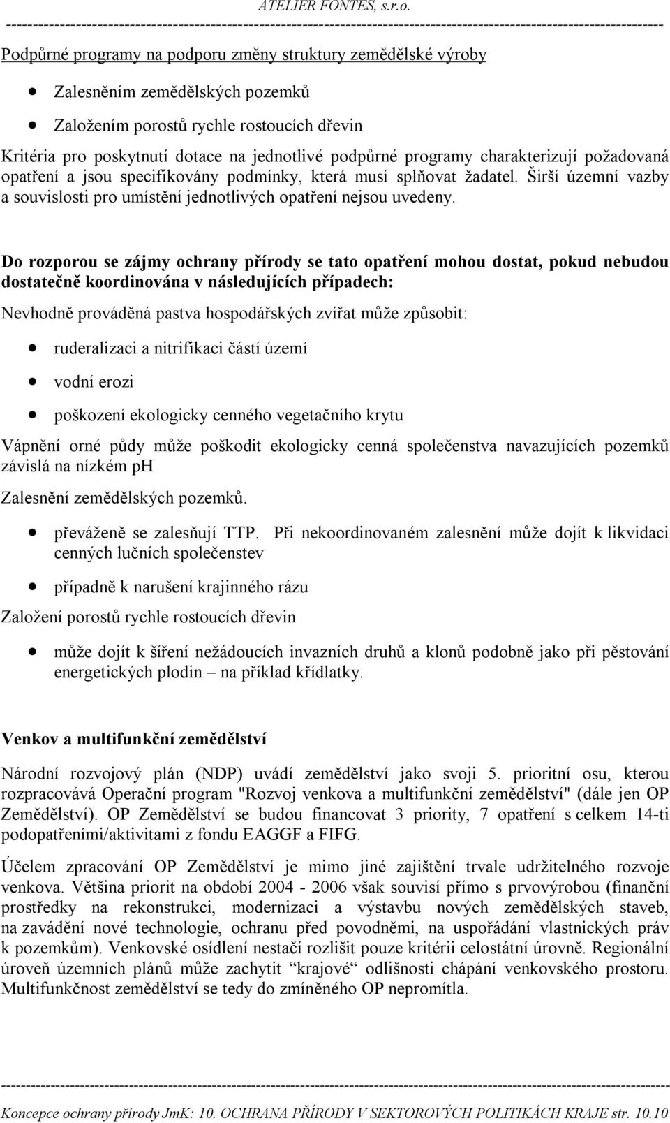 Do rozporou se zájmy ochrany přírody se tato opatření mohou dostat, pokud nebudou dostatečně koordinována v následujících případech: Nevhodně prováděná pastva hospodářských zvířat může způsobit: