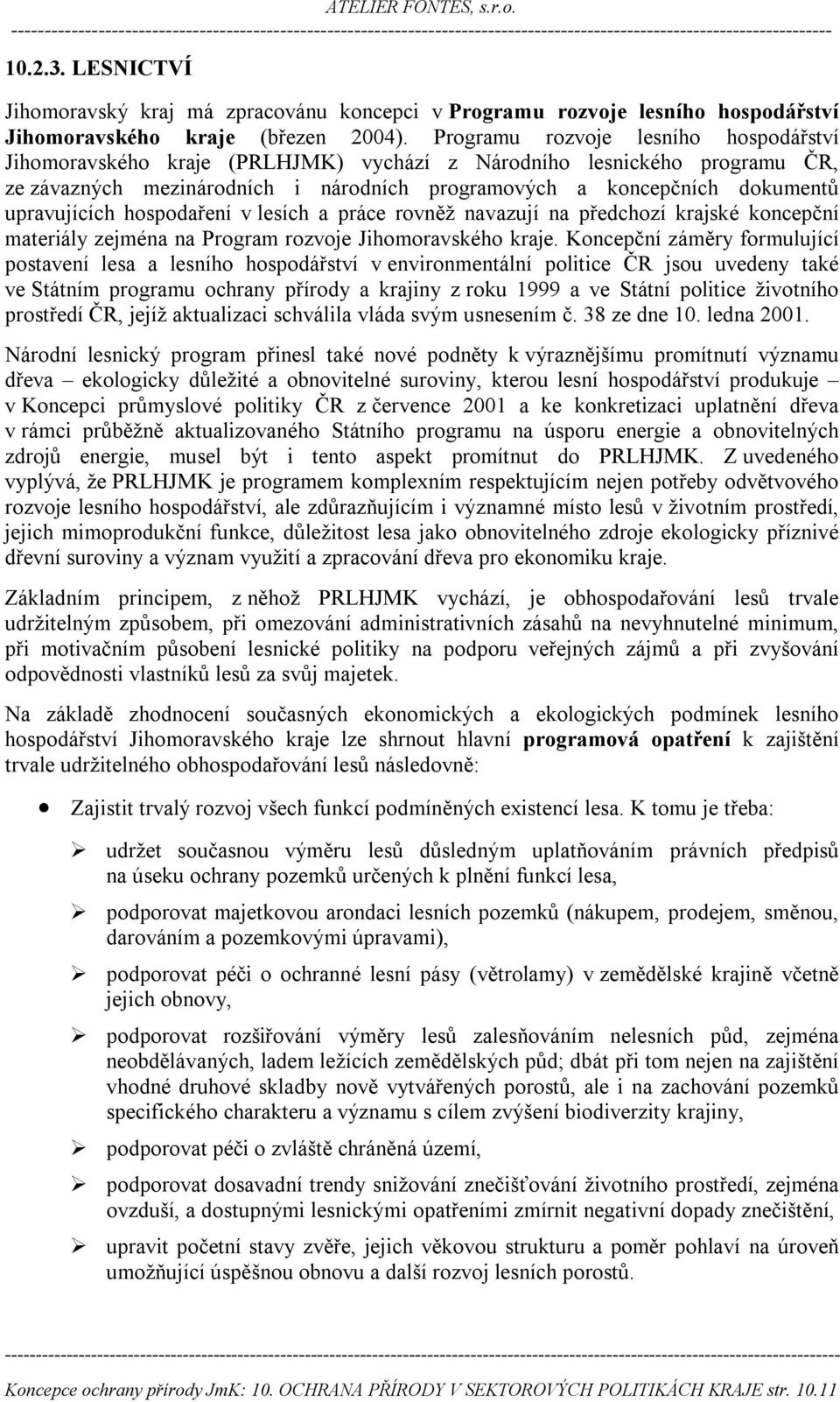 upravujících hospodaření v lesích a práce rovněž navazují na předchozí krajské koncepční materiály zejména na Program rozvoje Jihomoravského kraje.