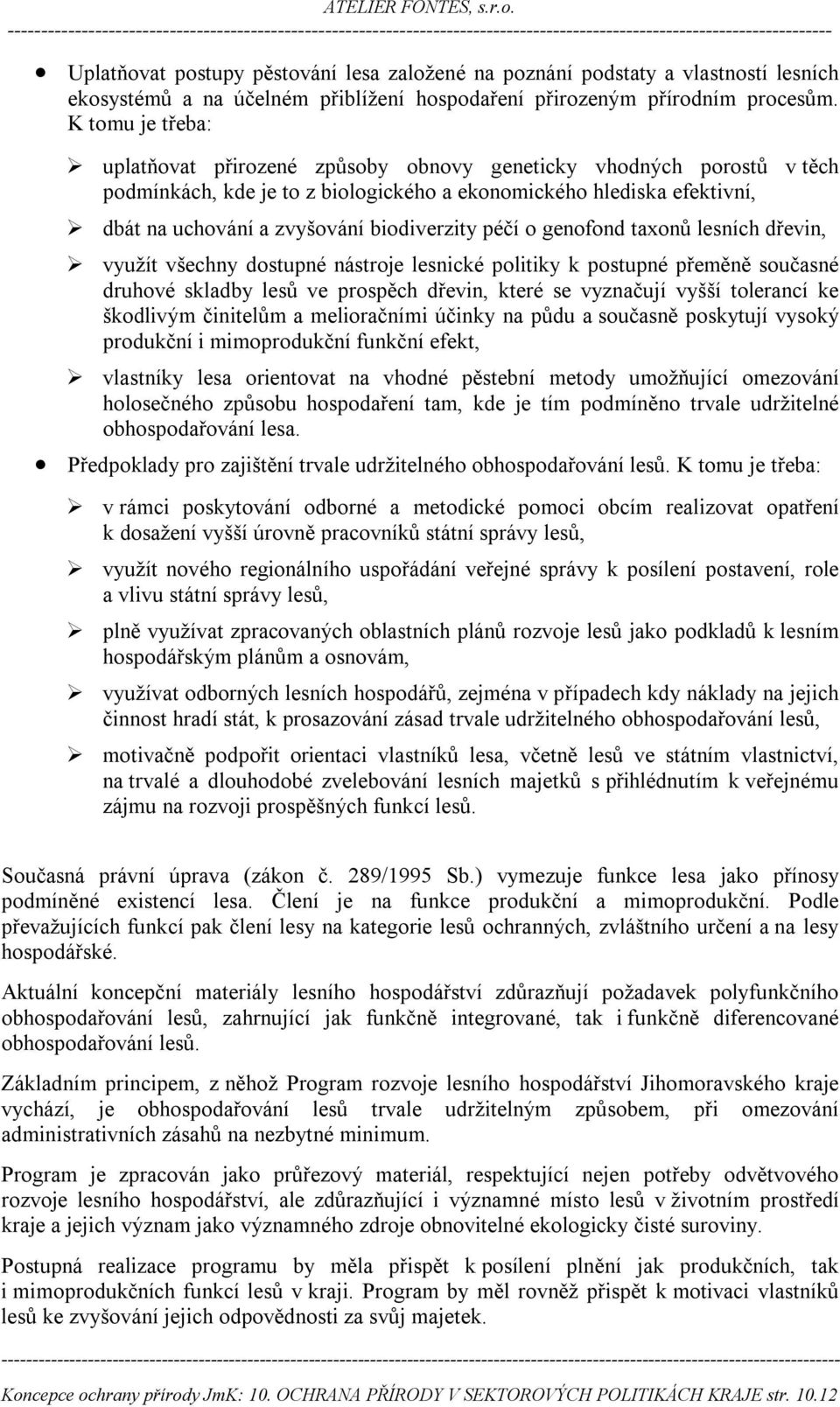 biodiverzity péčí o genofond taxonů lesních dřevin, využít všechny dostupné nástroje lesnické politiky k postupné přeměně současné druhové skladby lesů ve prospěch dřevin, které se vyznačují vyšší