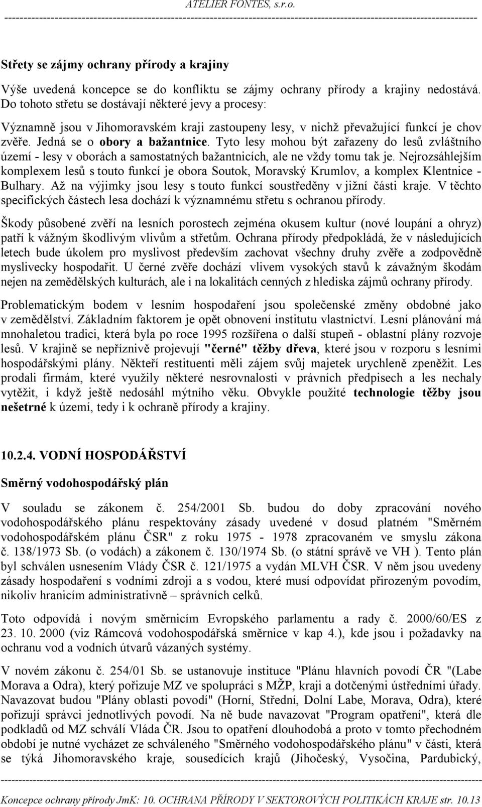 Tyto lesy mohou být zařazeny do lesů zvláštního území - lesy v oborách a samostatných bažantnicích, ale ne vždy tomu tak je.