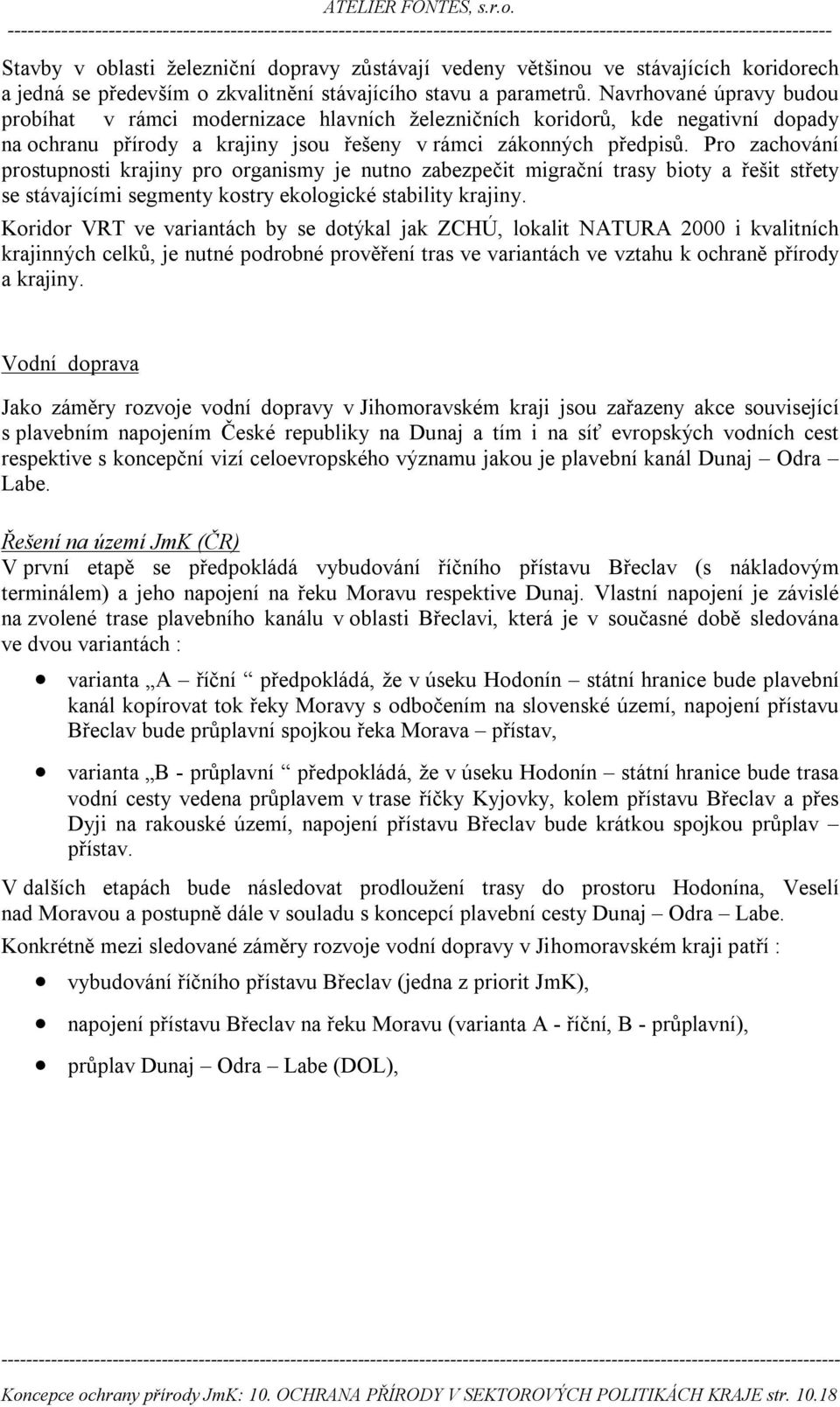 Pro zachování prostupnosti krajiny pro organismy je nutno zabezpečit migrační trasy bioty a řešit střety se stávajícími segmenty kostry ekologické stability krajiny.