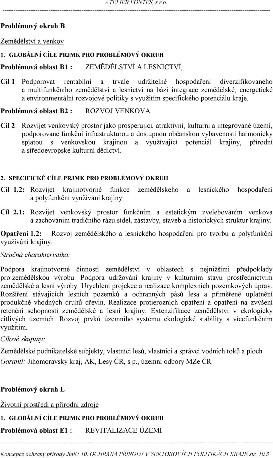 lesnictví na bázi integrace zemědělské, energetické a environmentální rozvojové politiky s využitím specifického potenciálu kraje.