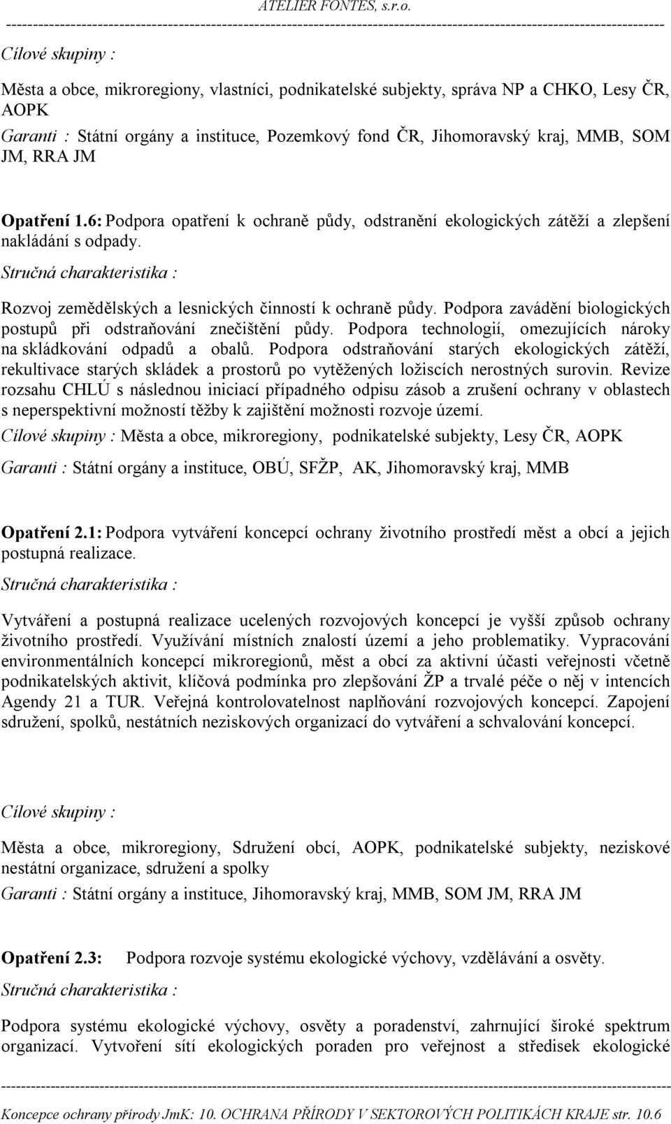 Podpora zavádění biologických postupů při odstraňování znečištění půdy. Podpora technologií, omezujících nároky na skládkování odpadů a obalů.