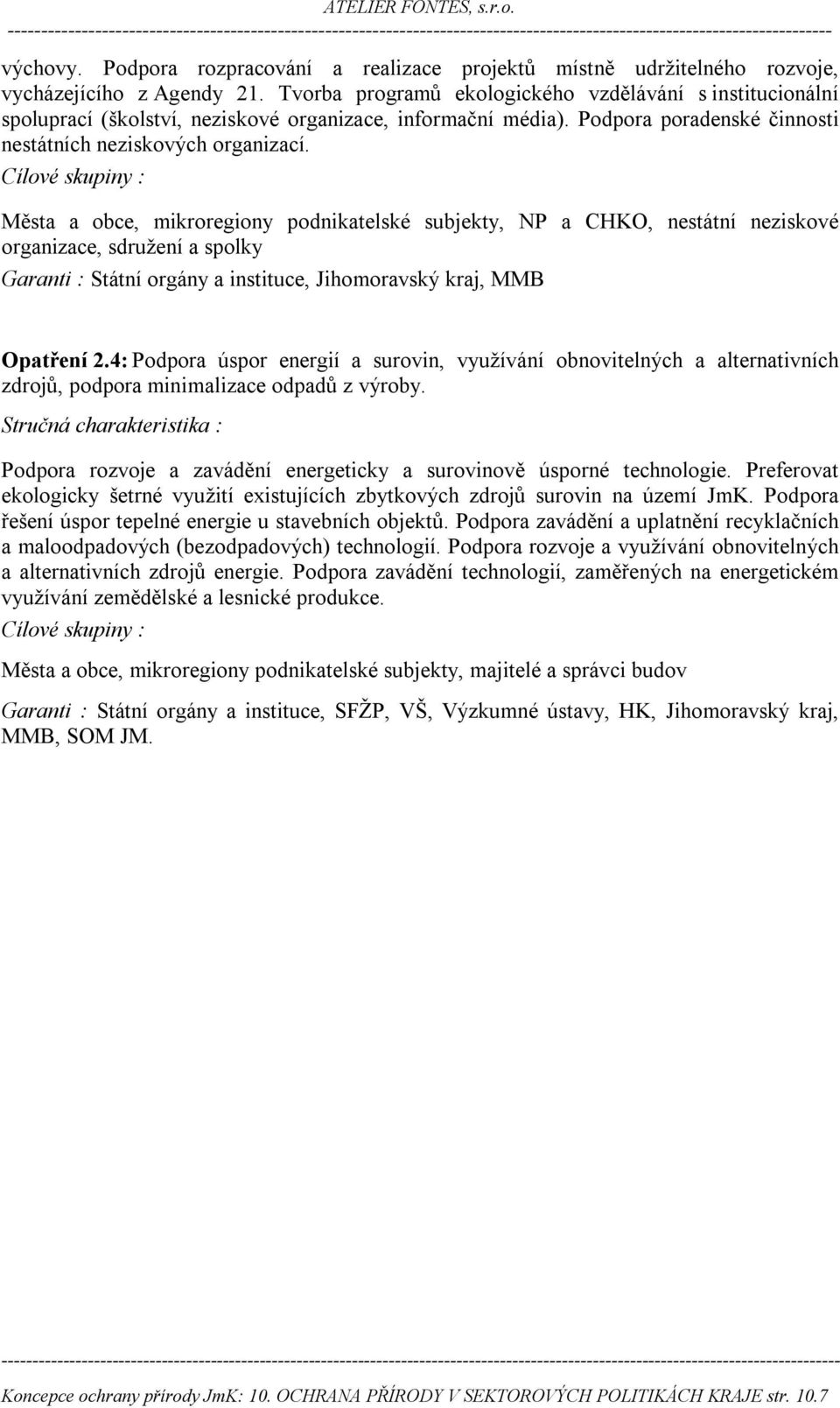 Cílové skupiny : Města a obce, mikroregiony podnikatelské subjekty, NP a CHKO, nestátní neziskové organizace, sdružení a spolky Garanti : Státní orgány a instituce, Jihomoravský kraj, MMB Opatření 2.