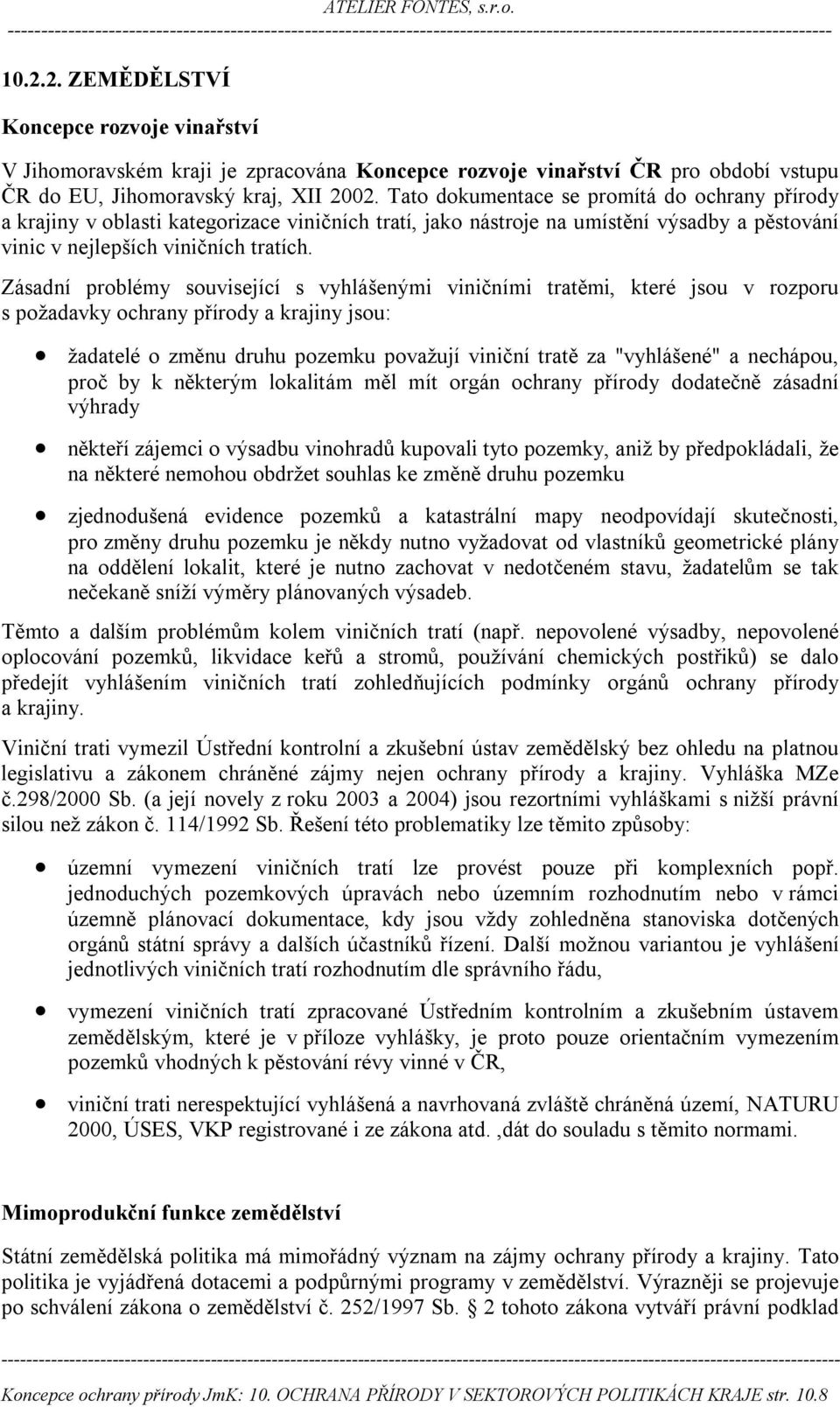 Zásadní problémy související s vyhlášenými viničními tratěmi, které jsou v rozporu s požadavky ochrany přírody a krajiny jsou: žadatelé o změnu druhu pozemku považují viniční tratě za "vyhlášené" a