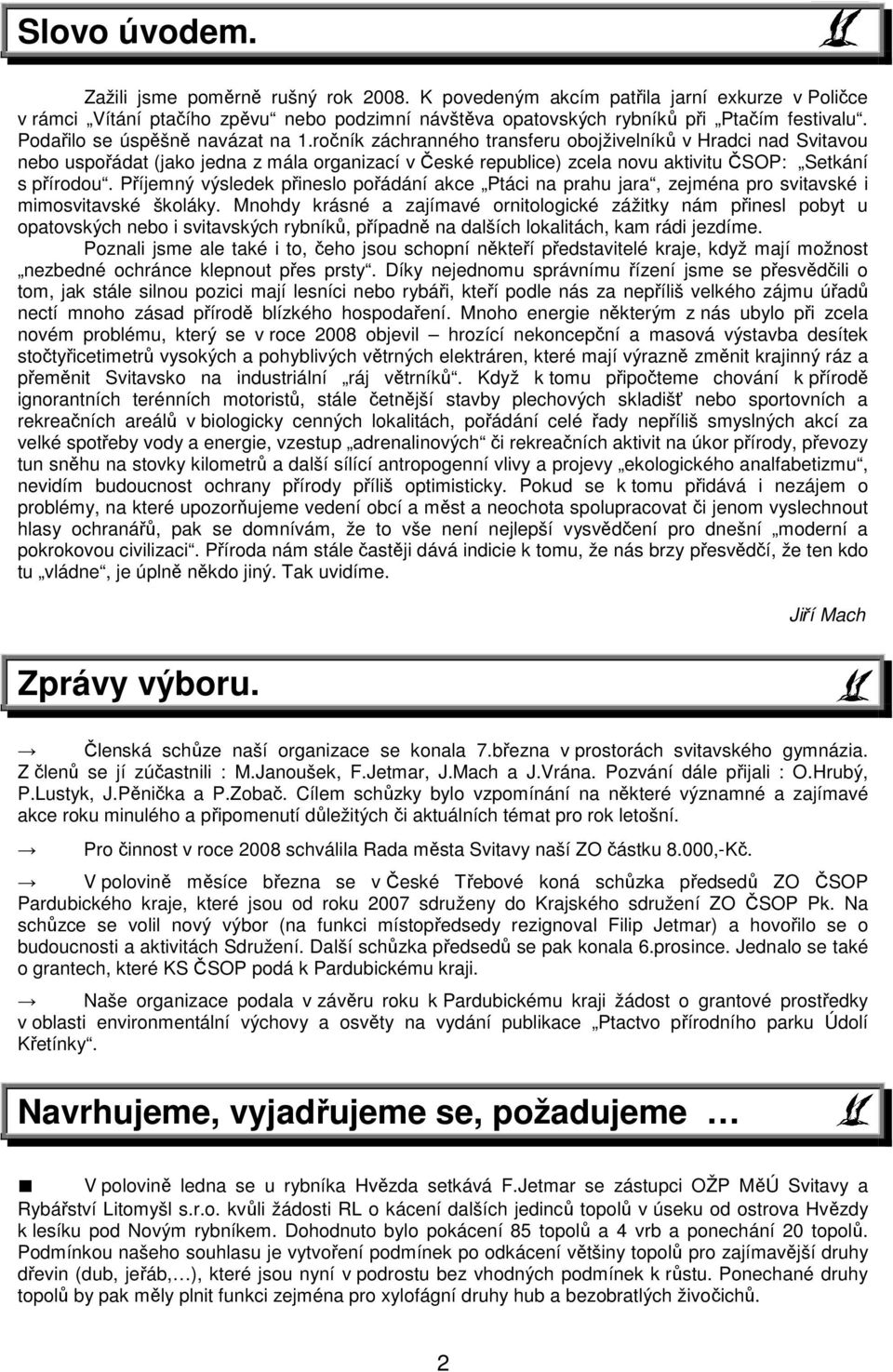 ročník záchranného transferu obojživelníků v Hradci nad Svitavou nebo uspořádat (jako jedna z mála organizací v České republice) zcela novu aktivitu ČSOP: Setkání s přírodou.