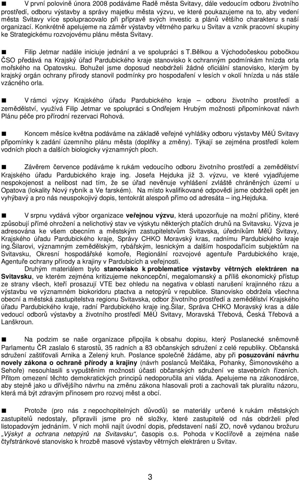 Konkrétně apelujeme na záměr výstavby větrného parku u Svitav a vznik pracovní skupiny ke Strategickému rozvojovému plánu města Svitavy. Filip Jetmar nadále iniciuje jednání a ve spolupráci s T.