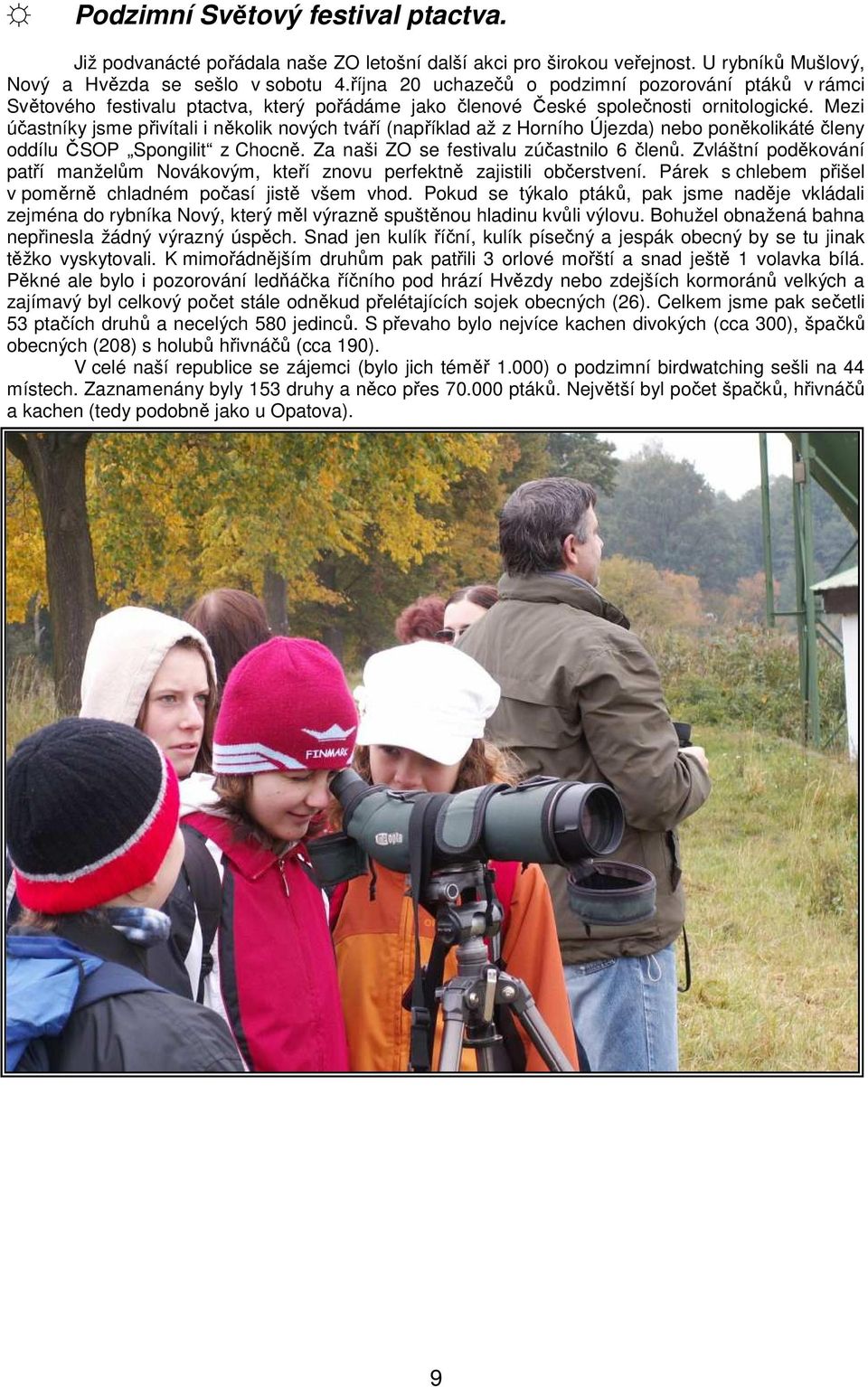 Mezi účastníky jsme přivítali i několik nových tváří (například až z Horního Újezda) nebo poněkolikáté členy oddílu ČSOP Spongilit z Chocně. Za naši ZO se festivalu zúčastnilo 6 členů.