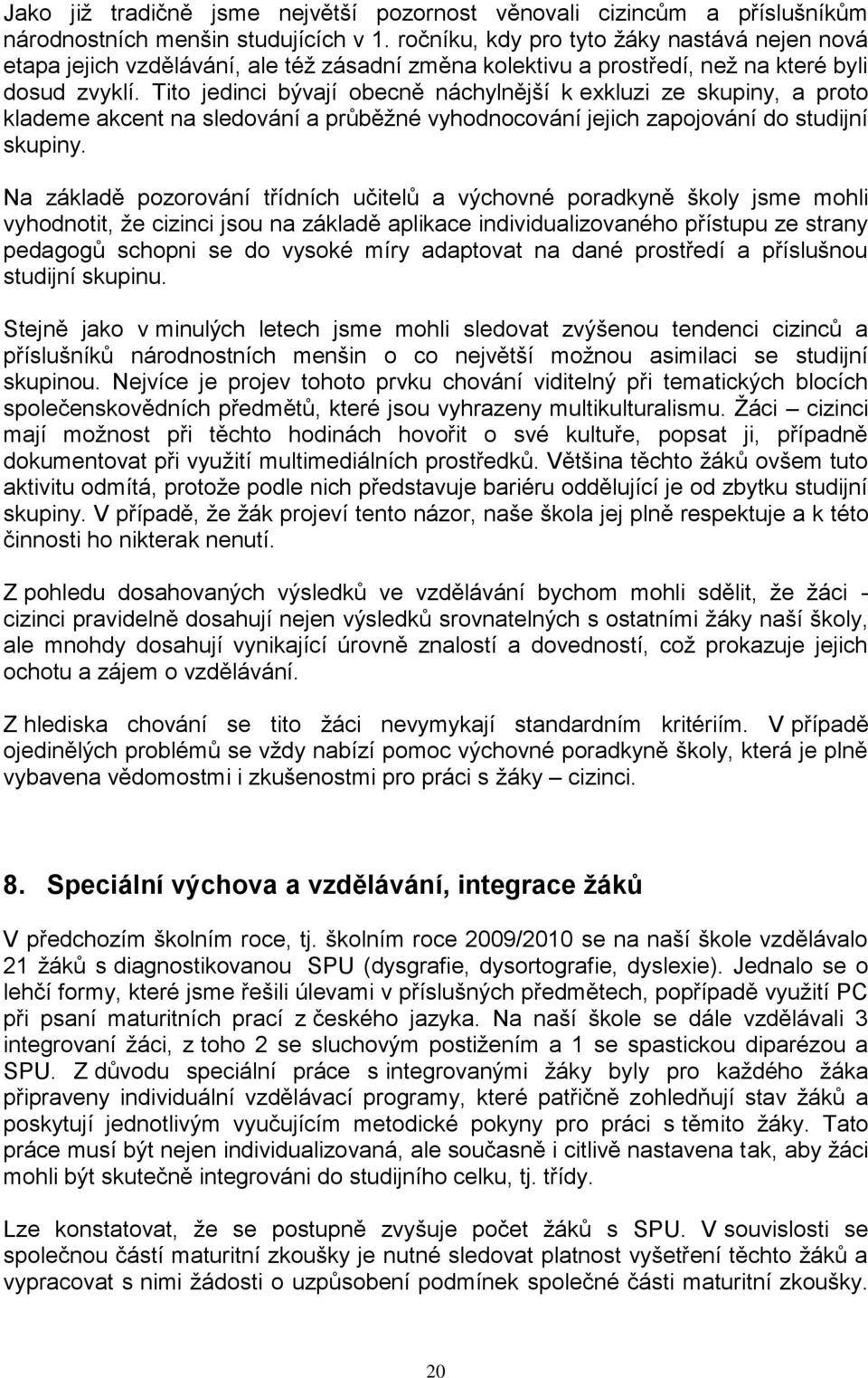 Tito jedinci bývají obecně náchylnější k exkluzi ze skupiny, a proto klademe akcent na sledování a průběţné vyhodnocování jejich zapojování do studijní skupiny.