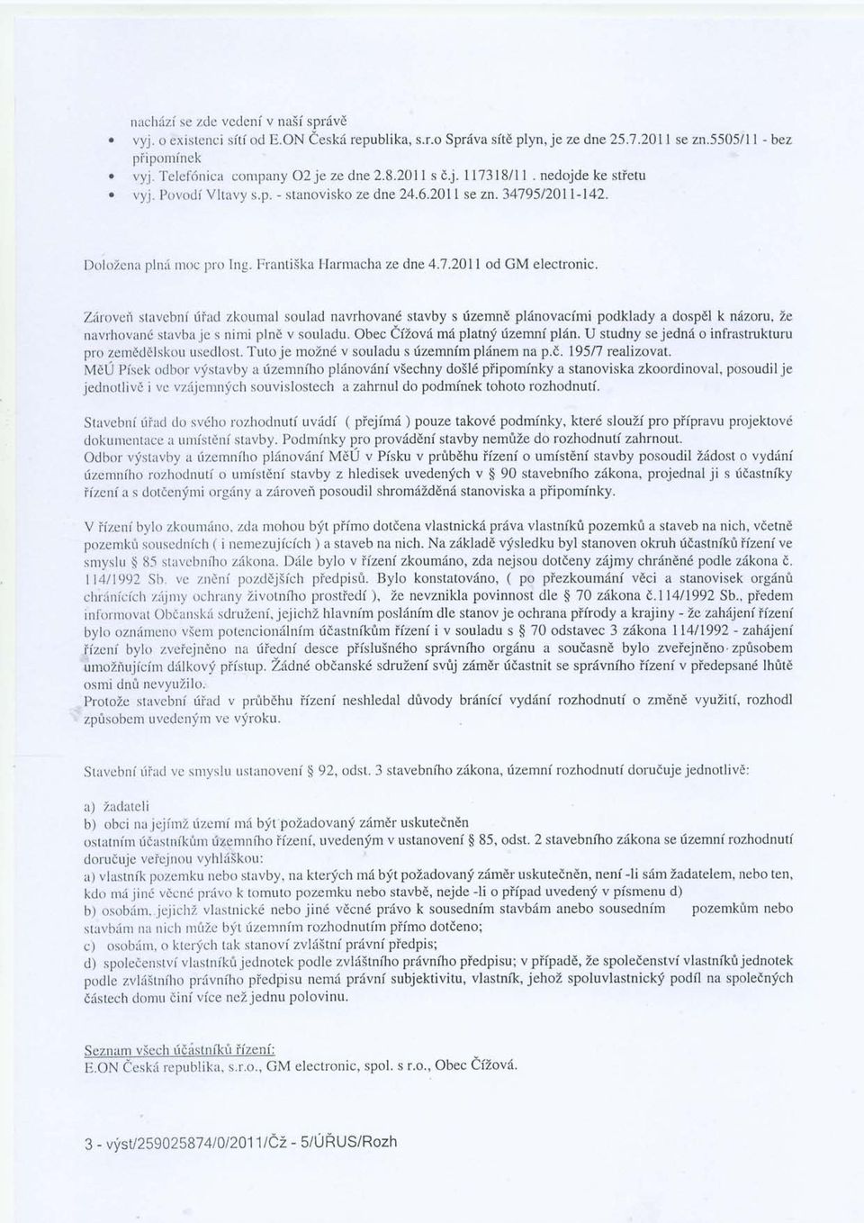 Zdloveri stavebni rliad zkoumal soulad navrhovan stavby s fizernn plinovacimi podklady a dospdl k ndzoru, ir, Davrhovanc stavba je s nimi plne v souladu. Obec efzov6 m6 platnj rizemni pl6n.