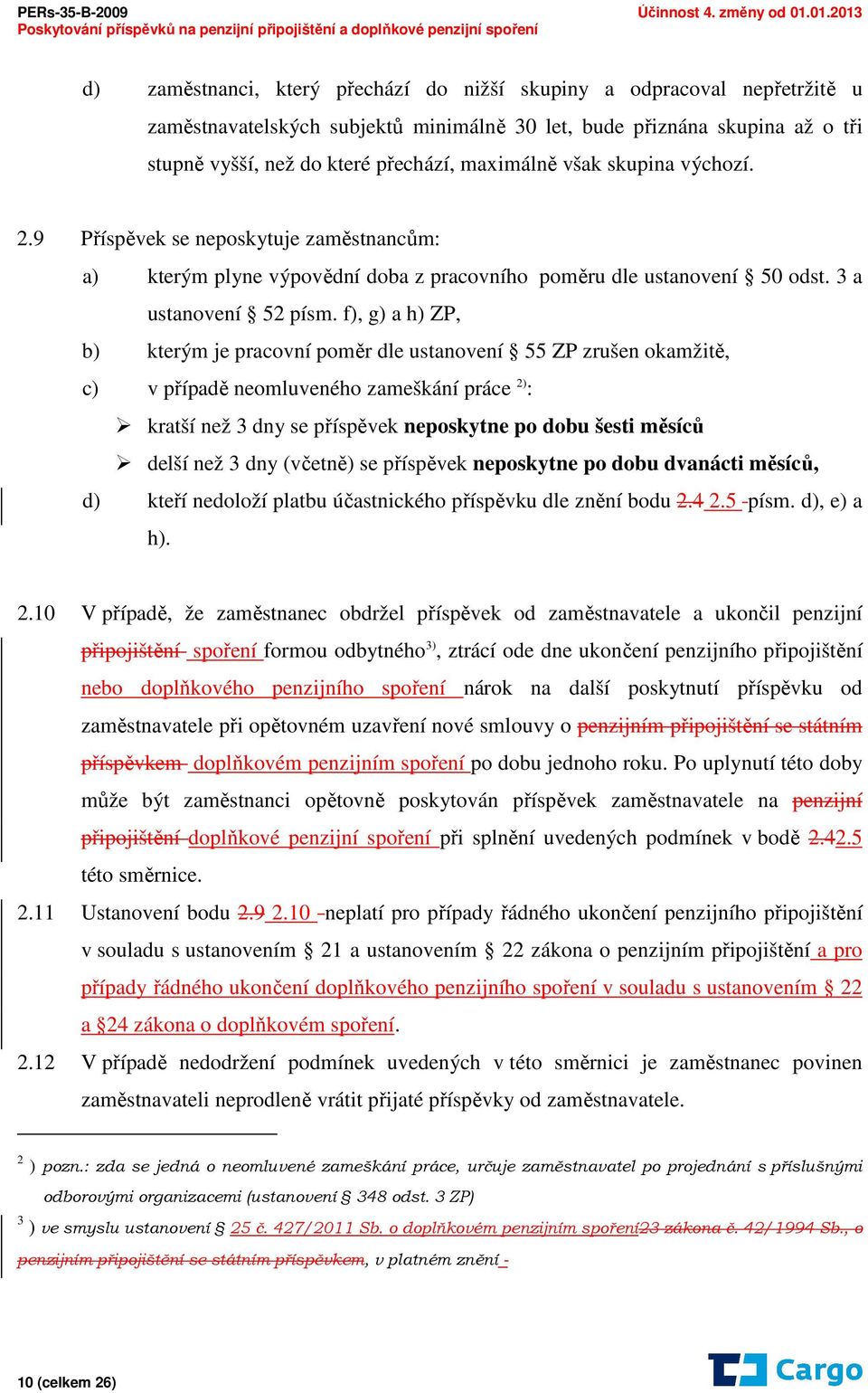 f), g) a h) ZP, b) kterým je pracovní poměr dle ustanovení 55 ZP zrušen okamžitě, c) v případě neomluveného zameškání práce 2) : kratší než 3 dny se příspěvek neposkytne po dobu šesti měsíců delší