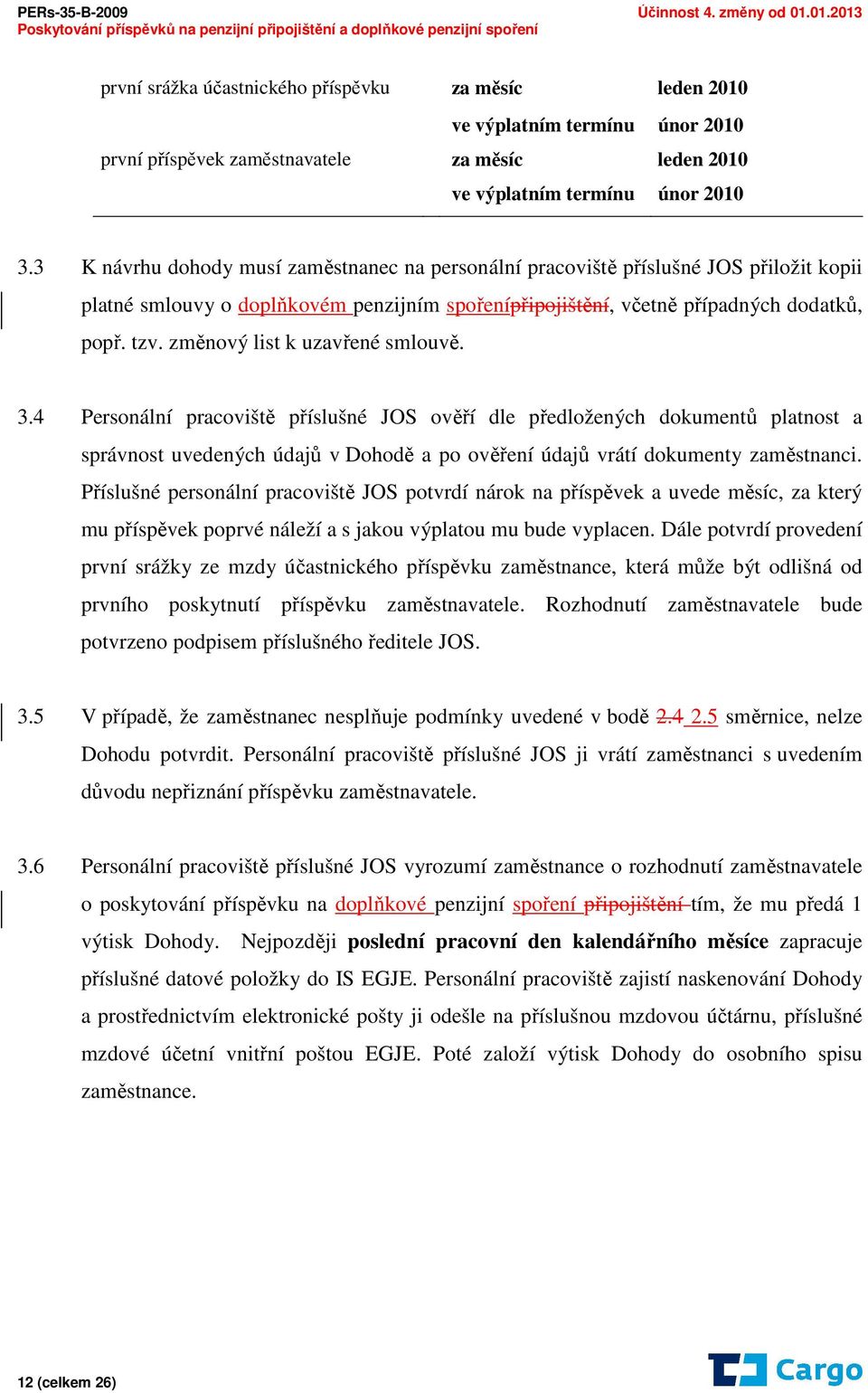 změnový list k uzavřené smlouvě. 3.4 Personální pracoviště příslušné JOS ověří dle předložených dokumentů platnost a správnost uvedených údajů v Dohodě a po ověření údajů vrátí dokumenty zaměstnanci.