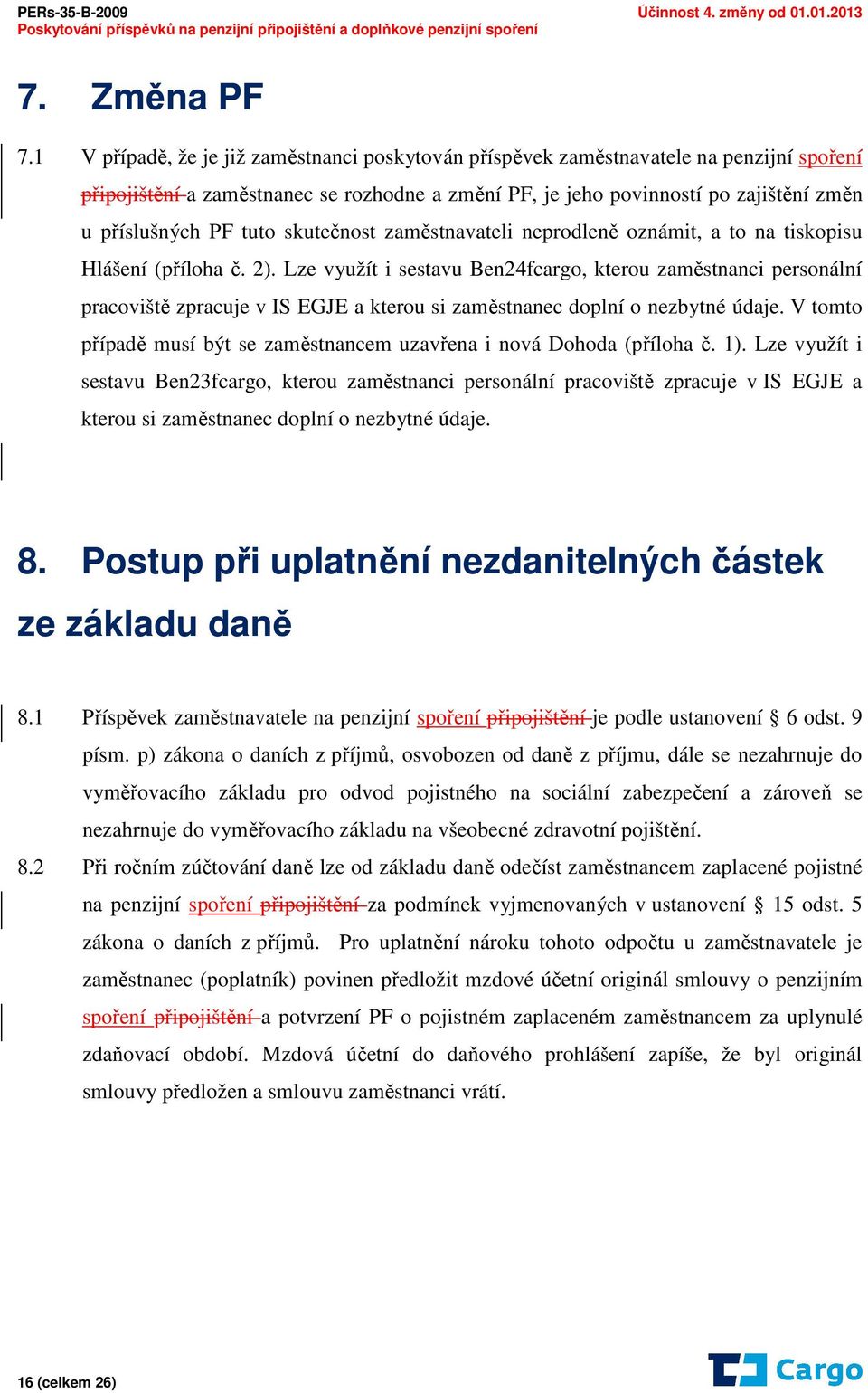 tuto skutečnost zaměstnavateli neprodleně oznámit, a to na tiskopisu Hlášení (příloha č. 2).