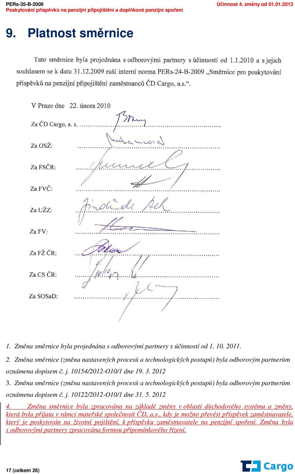 Změna směrnice (změna nastavených procesů a technologických postupů) byla odborovým partnerům oznámena dopisem č. j. 10122/2012-O10/1 dne 31. 5. 2012 4.