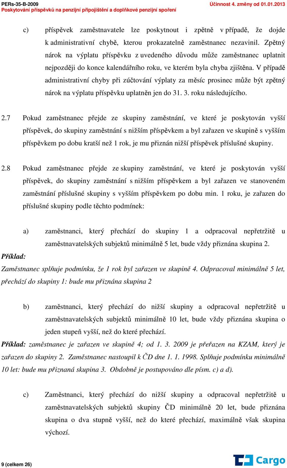 V případě administrativní chyby při zúčtování výplaty za měsíc prosinec může být zpětný nárok na výplatu příspěvku uplatněn jen do 31. 3. roku následujícího. 2.