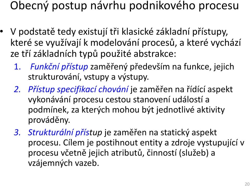 Přístup specifikací chování je zaměřen na řídící aspekt vykonávání procesu cestou stanovení událostí a podmínek, za kterých mohou být jednotlivé aktivity