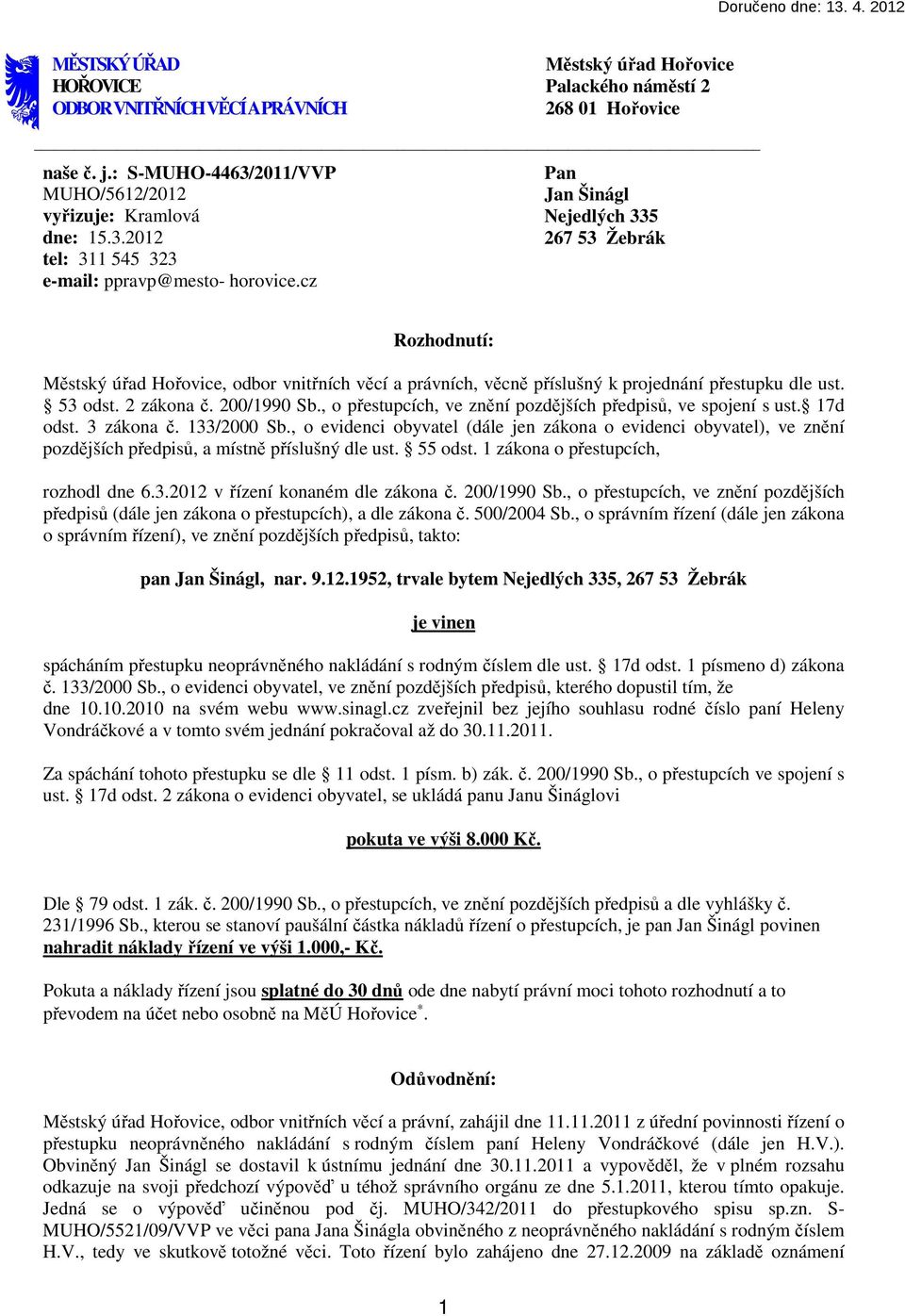 cz Pan Jan Šinágl Nejedlých 335 267 53 Žebrák Rozhodnutí: Městský úřad Hořovice, odbor vnitřních věcí a právních, věcně příslušný k projednání přestupku dle ust. 53 odst. 2 zákona č. 200/1990 Sb.