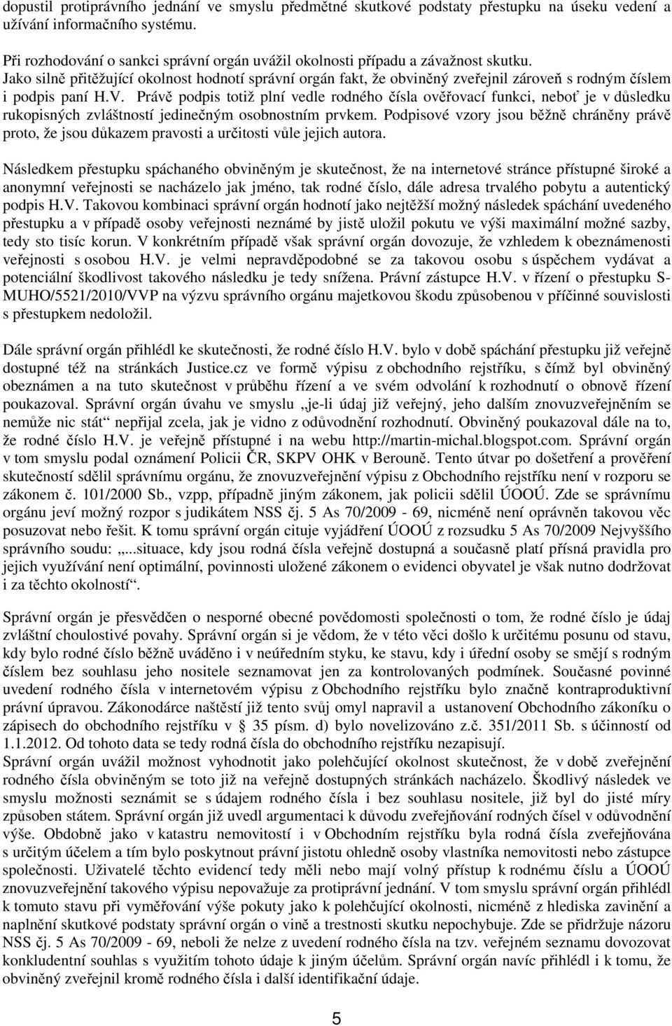 Jako silně přitěžující okolnost hodnotí správní orgán fakt, že obviněný zveřejnil zároveň s rodným číslem i podpis paní H.V.