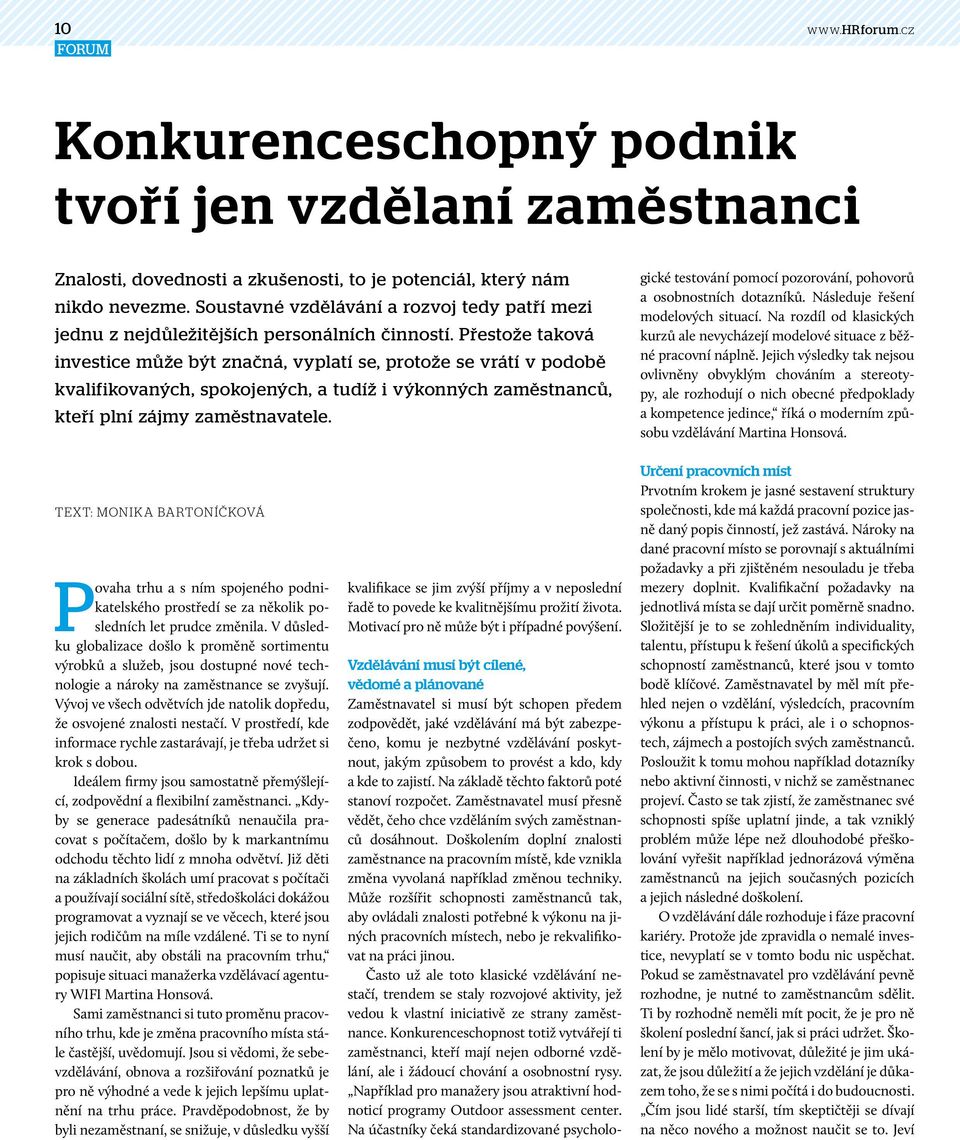 Přestože taková investice může být značná, vyplatí se, protože se vrátí v podobě kvalifikovaných, spokojených, a tudíž i výkonných zaměstnanců, kteří plní zájmy zaměstnavatele.