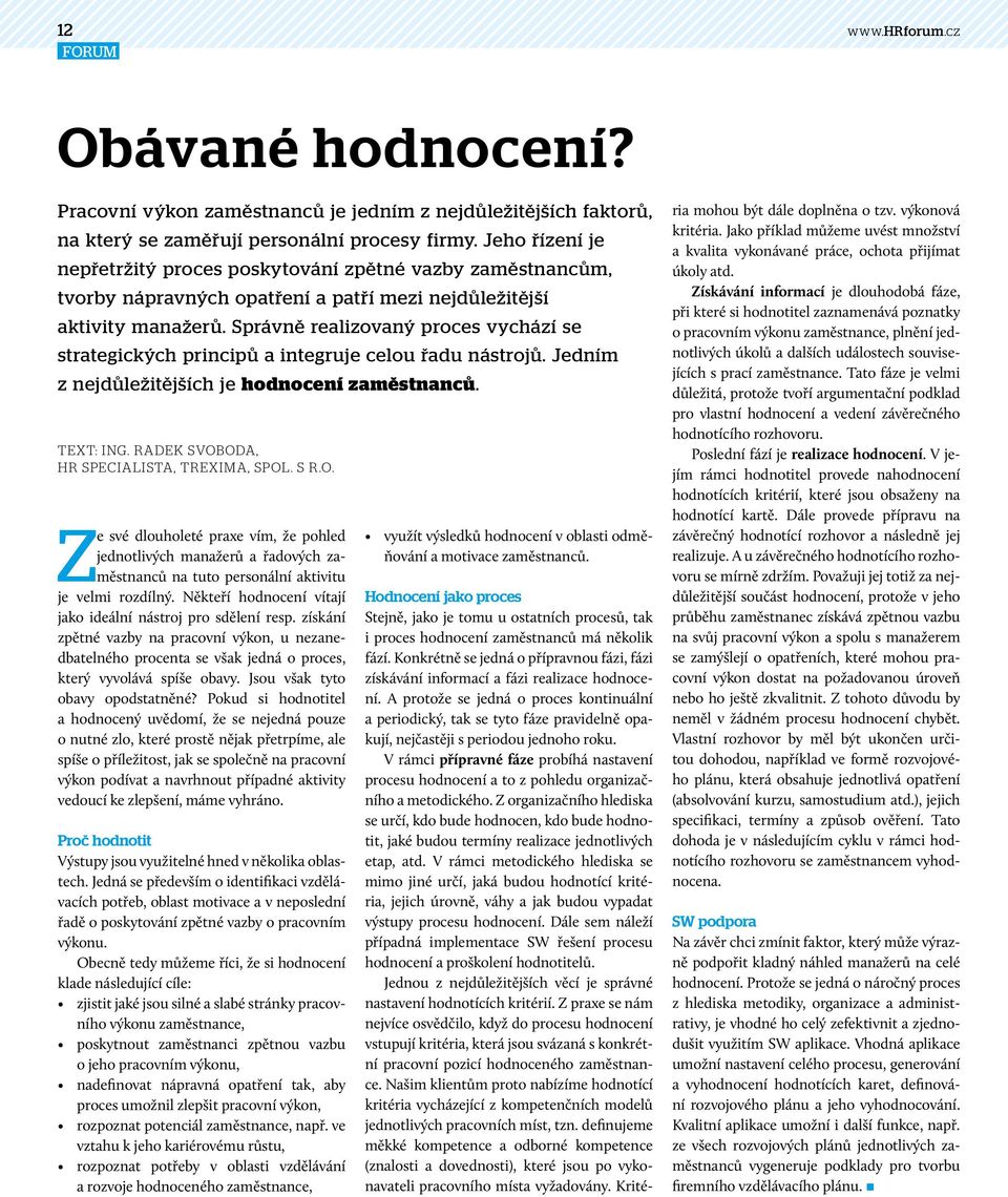 Správně realizovaný proces vychází se strategických principů a integruje celou řadu nástrojů. Jedním z nejdůležitějších je hodnocení zaměstnanců. TEXT: Ing.