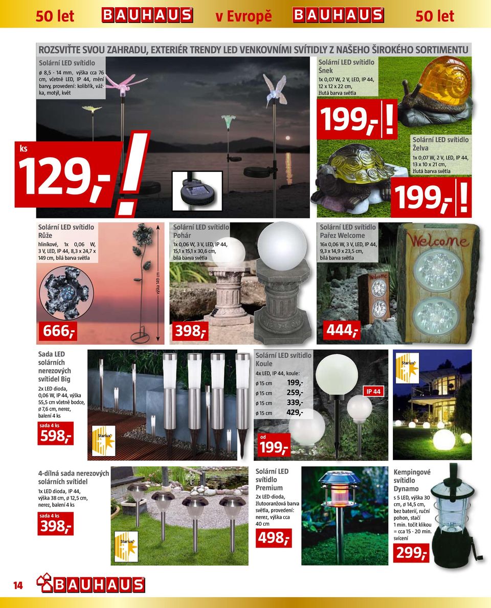 Růže hliníkové, x 0,06 W, V, LED, IP, 8, x,7 x 9 cm, bílá barva světla Pohár x 0,06 W, V, LED, IP,, x, x 0,6 cm, bílá barva světla Pařez Welcome 6x 0,06 W, V, LED, IP, 9, x,9 x, cm, bílá barva světla