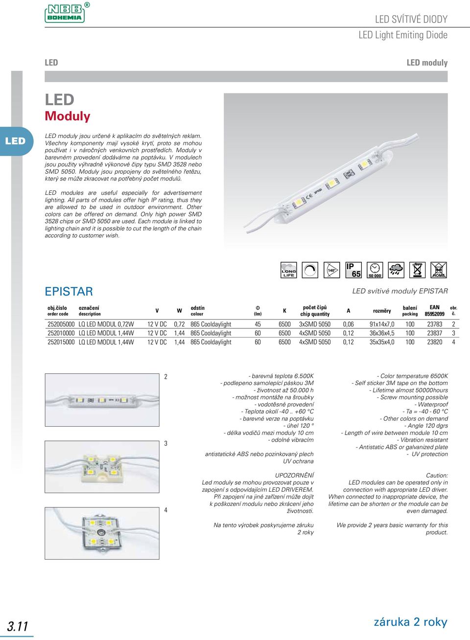 Moduly jsou propojeny do světelného řetězu, který se může zkracovat na potřebný počet modulů. modules are useful especially for advertisement lighting.