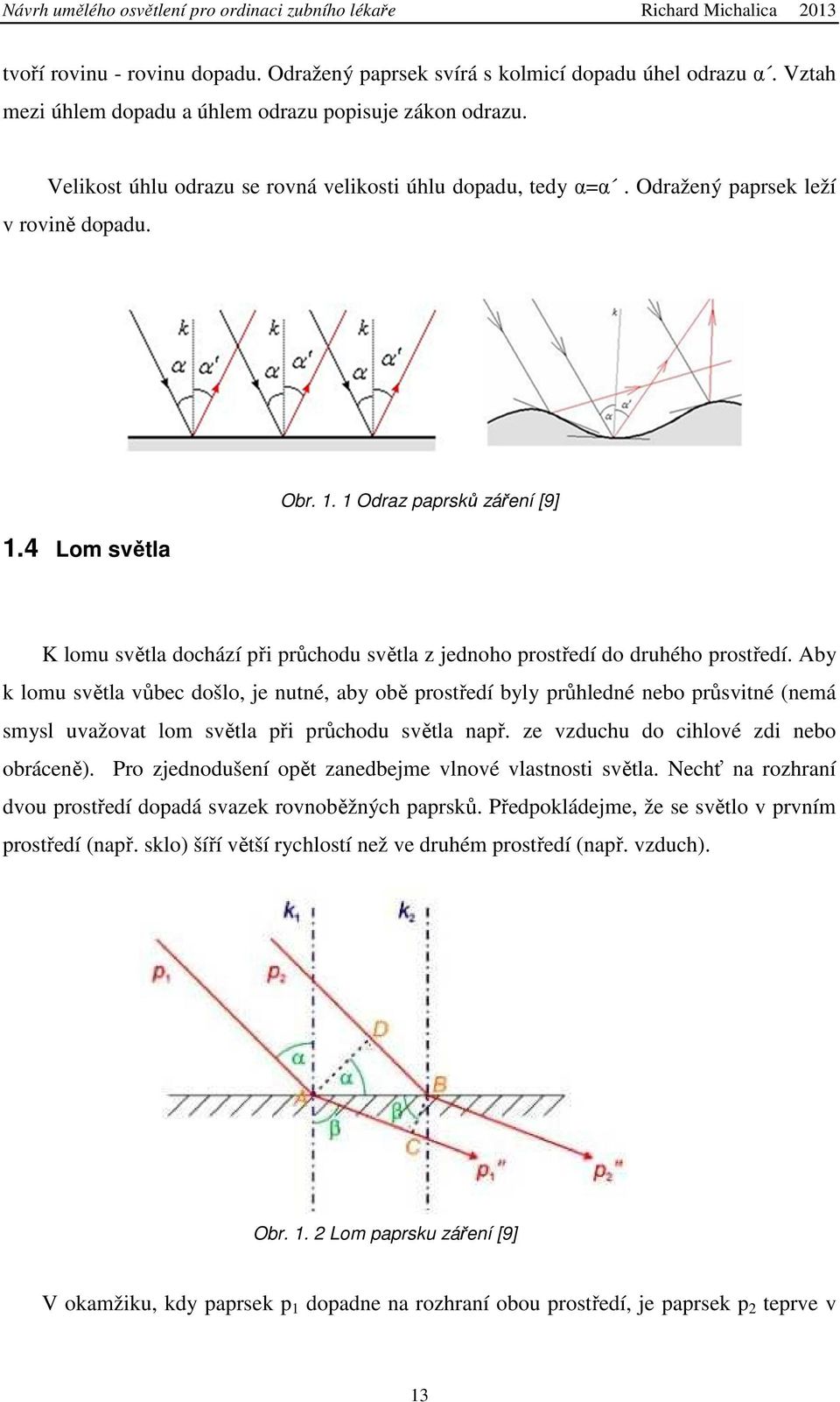 4 Lom světla Obr. 1. 1 Odraz paprsků záření [9] K lomu světla dochází při průchodu světla z jednoho prostředí do druhého prostředí.