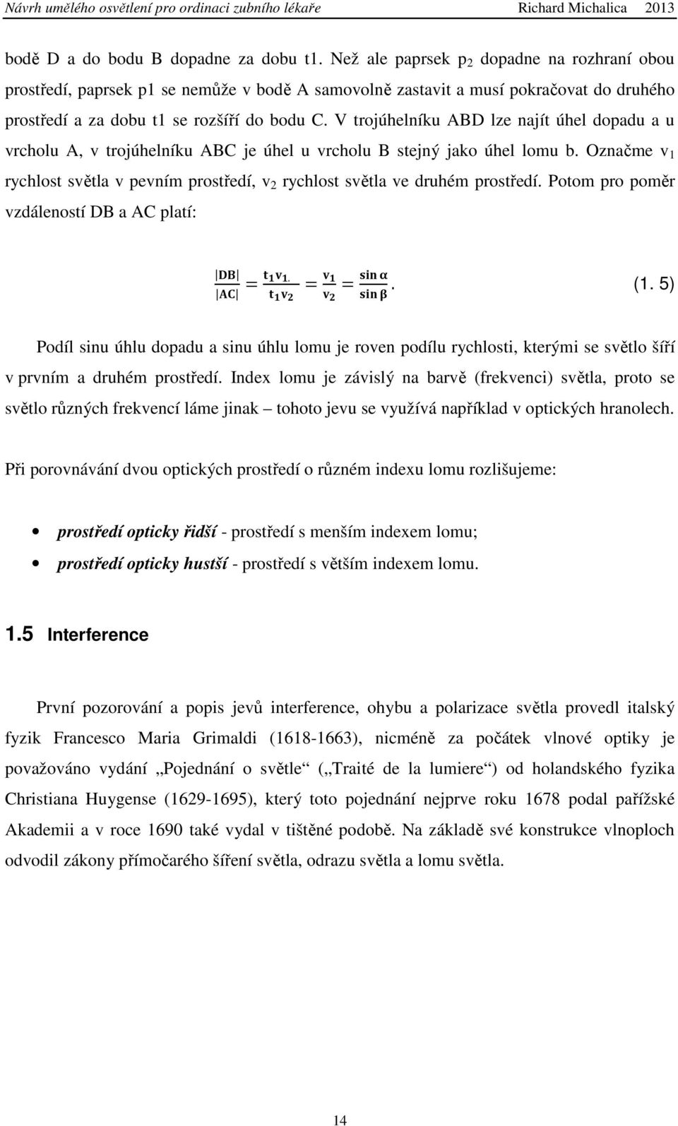 V trojúhelníku ABD lze najít úhel dopadu a u vrcholu A, v trojúhelníku ABC je úhel u vrcholu B stejný jako úhel lomu b.