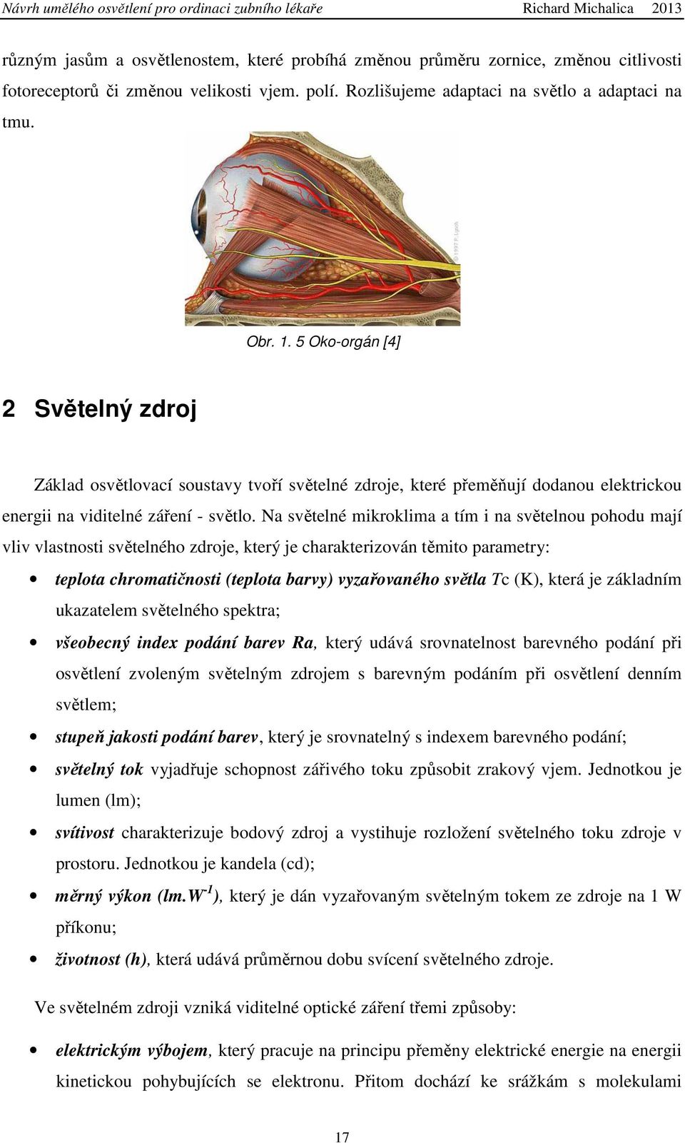 Na světelné mikroklima a tím i na světelnou pohodu mají vliv vlastnosti světelného zdroje, který je charakterizován těmito parametry: teplota chromatičnosti (teplota barvy) vyzařovaného světla Tc