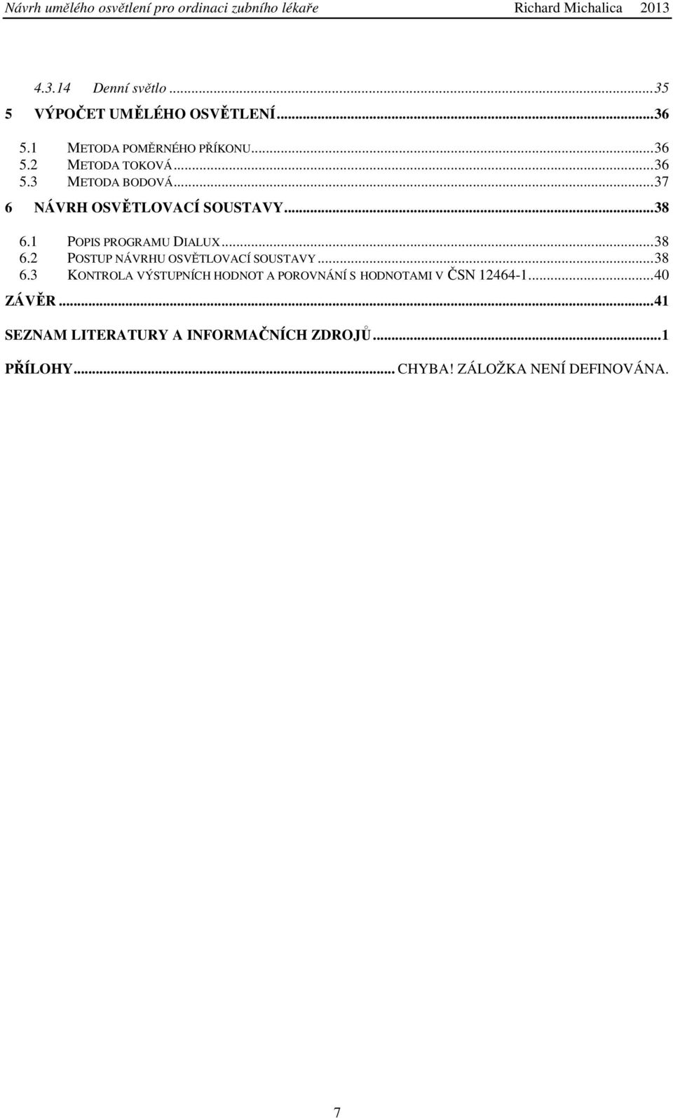 .. 38 6.3 KONTROLA VÝSTUPNÍCH HODNOT A POROVNÁNÍ S HODNOTAMI V ČSN 12464-1... 40 ZÁVĚR.