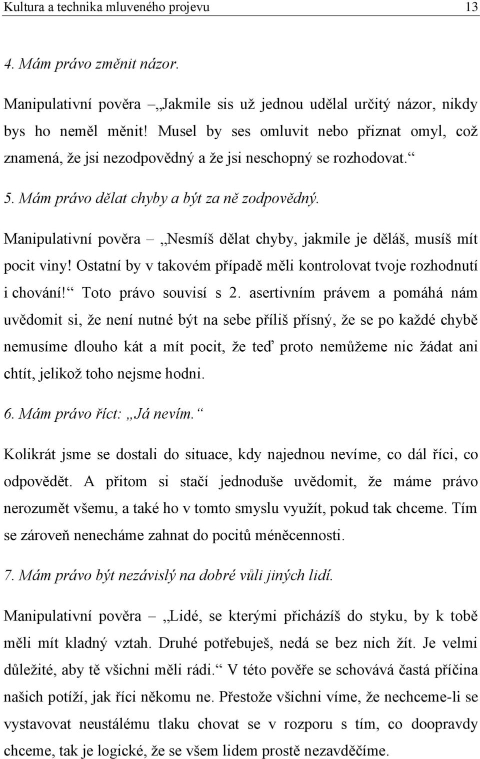 Manipulativní pověra Nesmíš dělat chyby, jakmile je děláš, musíš mít pocit viny! Ostatní by v takovém případě měli kontrolovat tvoje rozhodnutí i chování! Toto právo souvisí s 2.