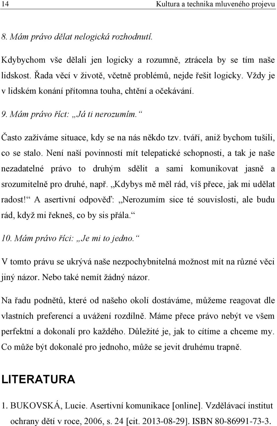 Často zažíváme situace, kdy se na nás někdo tzv. tváří, aniž bychom tušili, co se stalo.