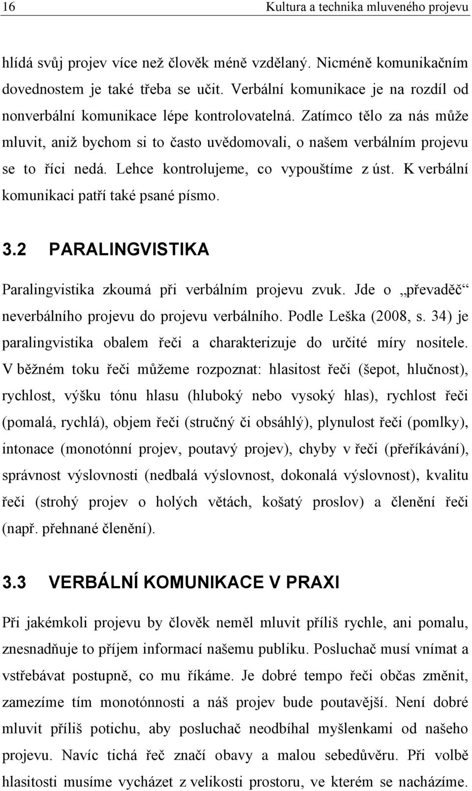 Lehce kontrolujeme, co vypouštíme z úst. K verbální komunikaci patří také psané písmo. 3.2 PARALINGVISTIKA Paralingvistika zkoumá při verbálním projevu zvuk.