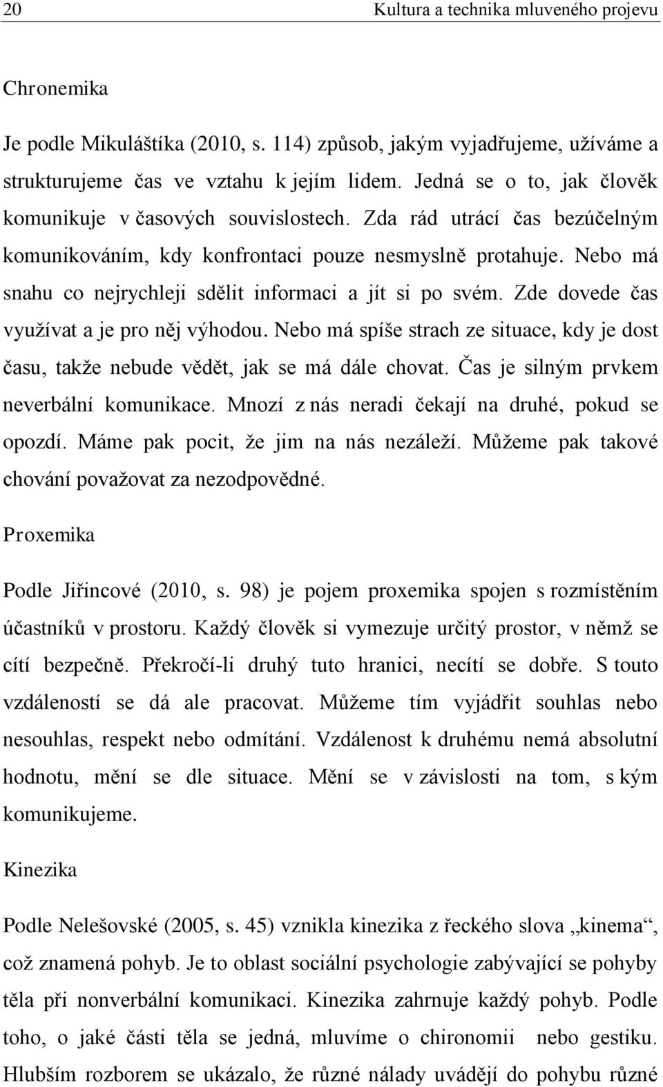 Nebo má snahu co nejrychleji sdělit informaci a jít si po svém. Zde dovede čas využívat a je pro něj výhodou.